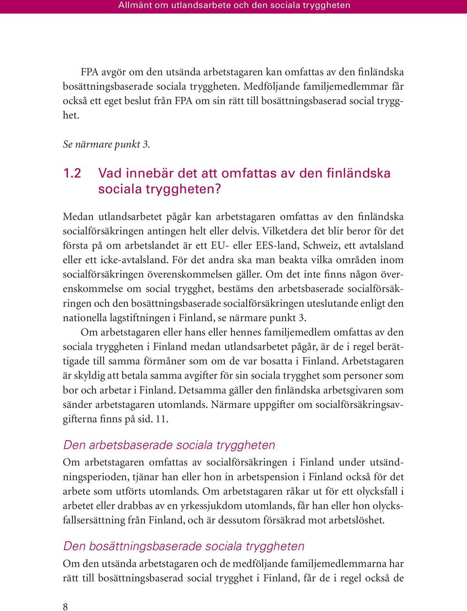 2 Vad innebär det att omfattas av den finländska sociala tryggheten? Medan utlandsarbetet pågår kan arbetstagaren omfattas av den finländska socialförsäkringen antingen helt eller delvis.
