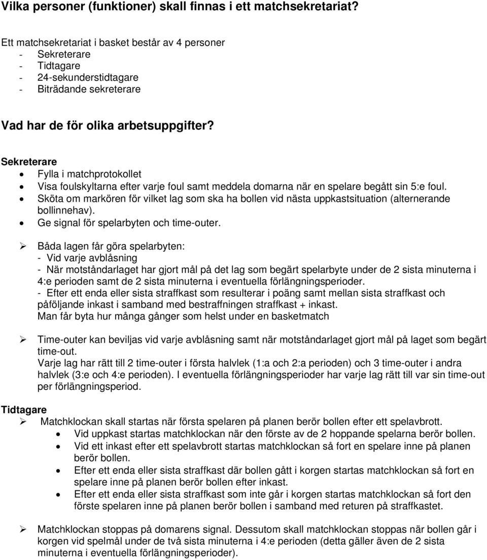 Sekreterare Fylla i matchprotokollet Visa foulskyltarna efter varje foul samt meddela domarna när en spelare begått sin 5:e foul.