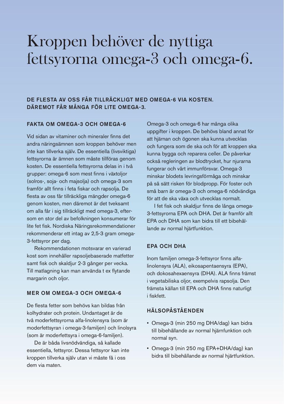 de essentiella (livsviktiga) fettsyrorna är ämnen som måste tillföras genom kosten.