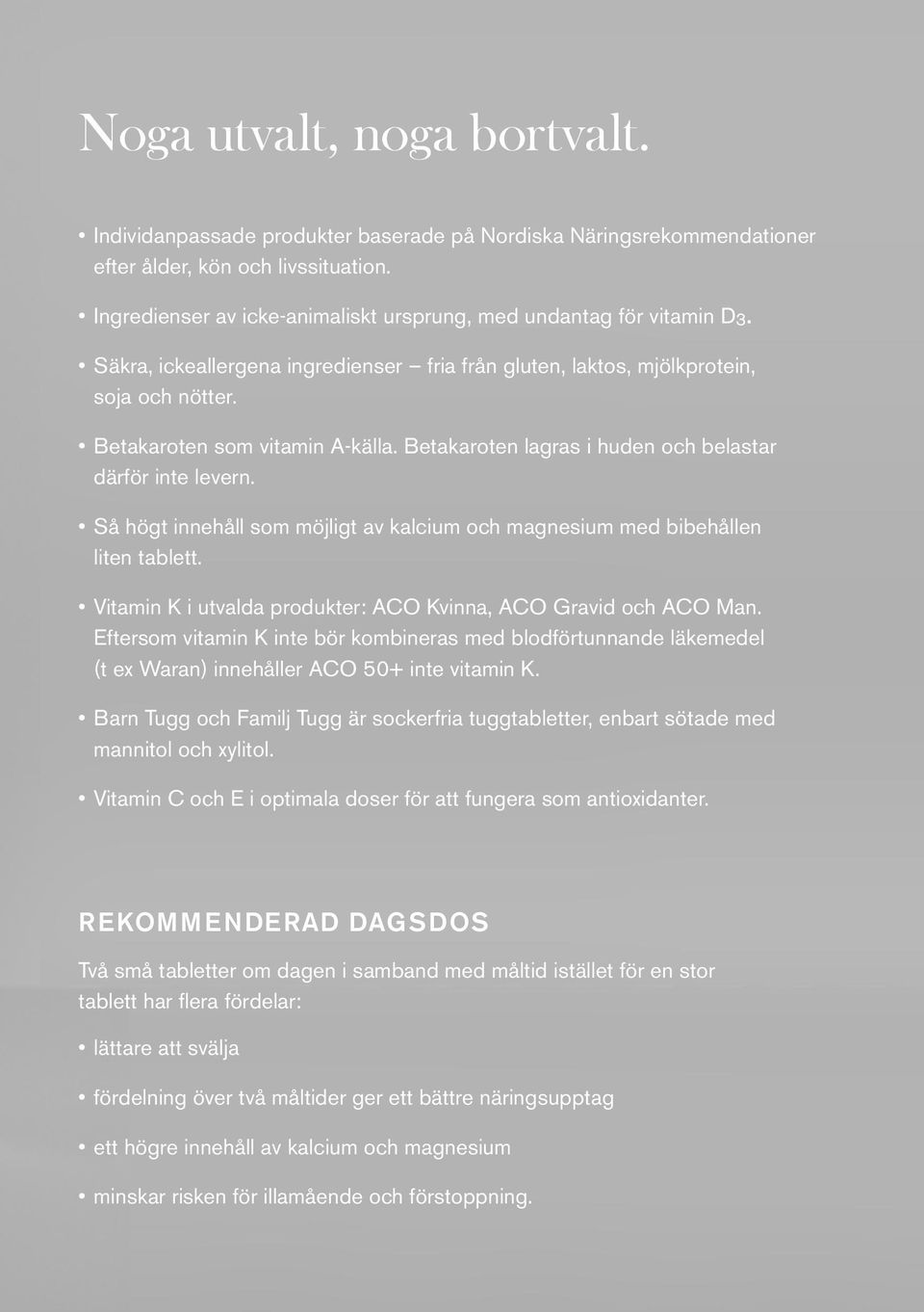 Betakaroten lagras i huden och belastar därför inte levern. Så högt innehåll som möjligt av kalcium och magnesium med bibehållen liten tablett.