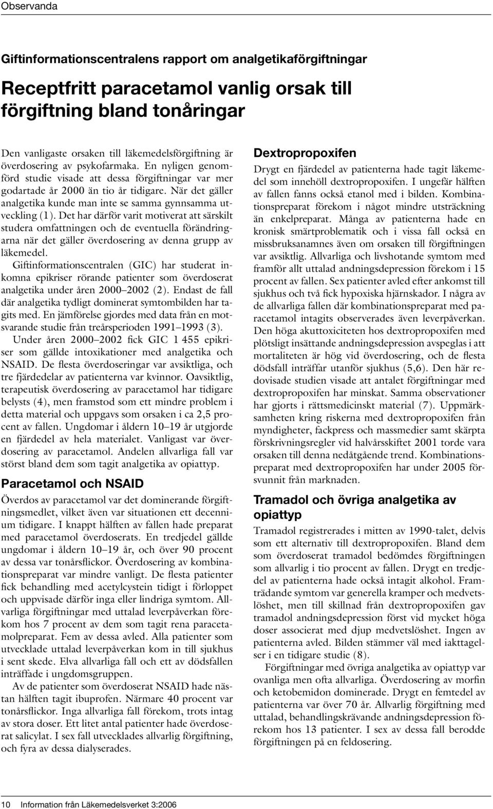 När det gäller analgetika kunde man inte se samma gynnsamma utveckling (1).