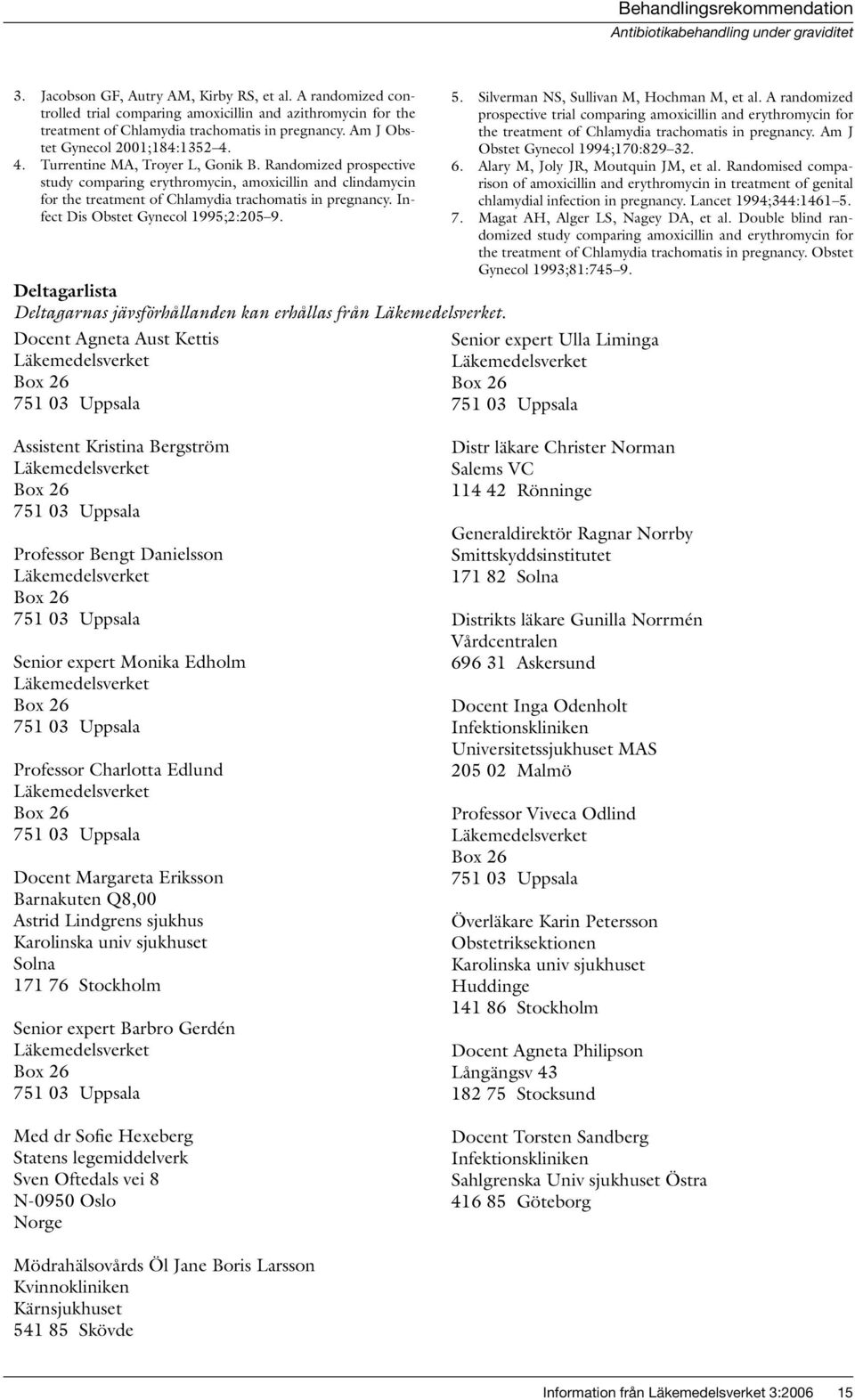 Randomized prospective study comparing erythromycin, amoxicillin and clindamycin for the treatment of Chlamydia trachomatis in pregnancy. Infect Dis Obstet Gynecol 1995;2:205 9.