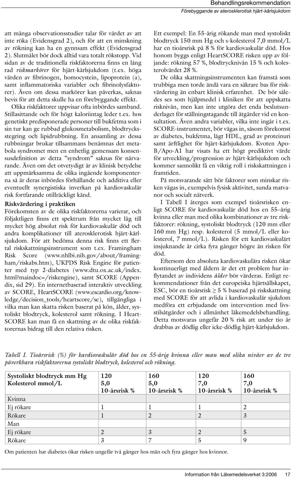 höga värden av fibrinogen, homocystein, lipoprotein (a), samt inflammatoriska variabler och fibrinolysfaktorer).