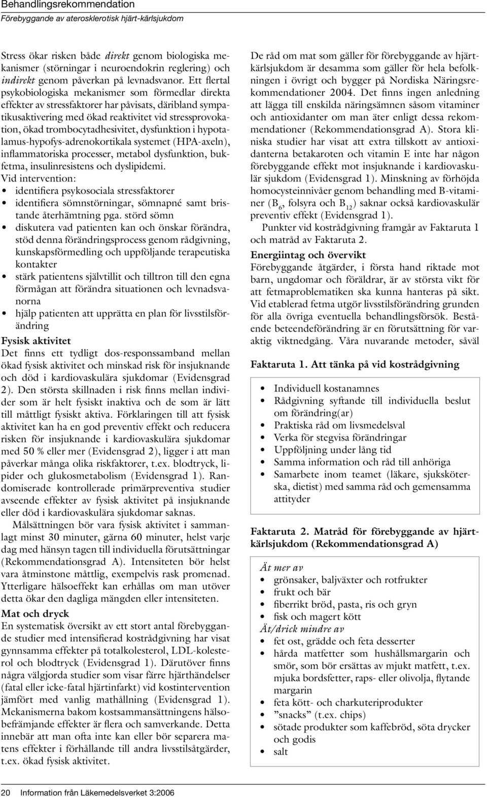 trombocytadhesivitet, dysfunktion i hypotalamus-hypofys-adrenokortikala systemet (HPA-axeln), inflammatoriska processer, metabol dysfunktion, bukfetma, insulinresistens och dyslipidemi.