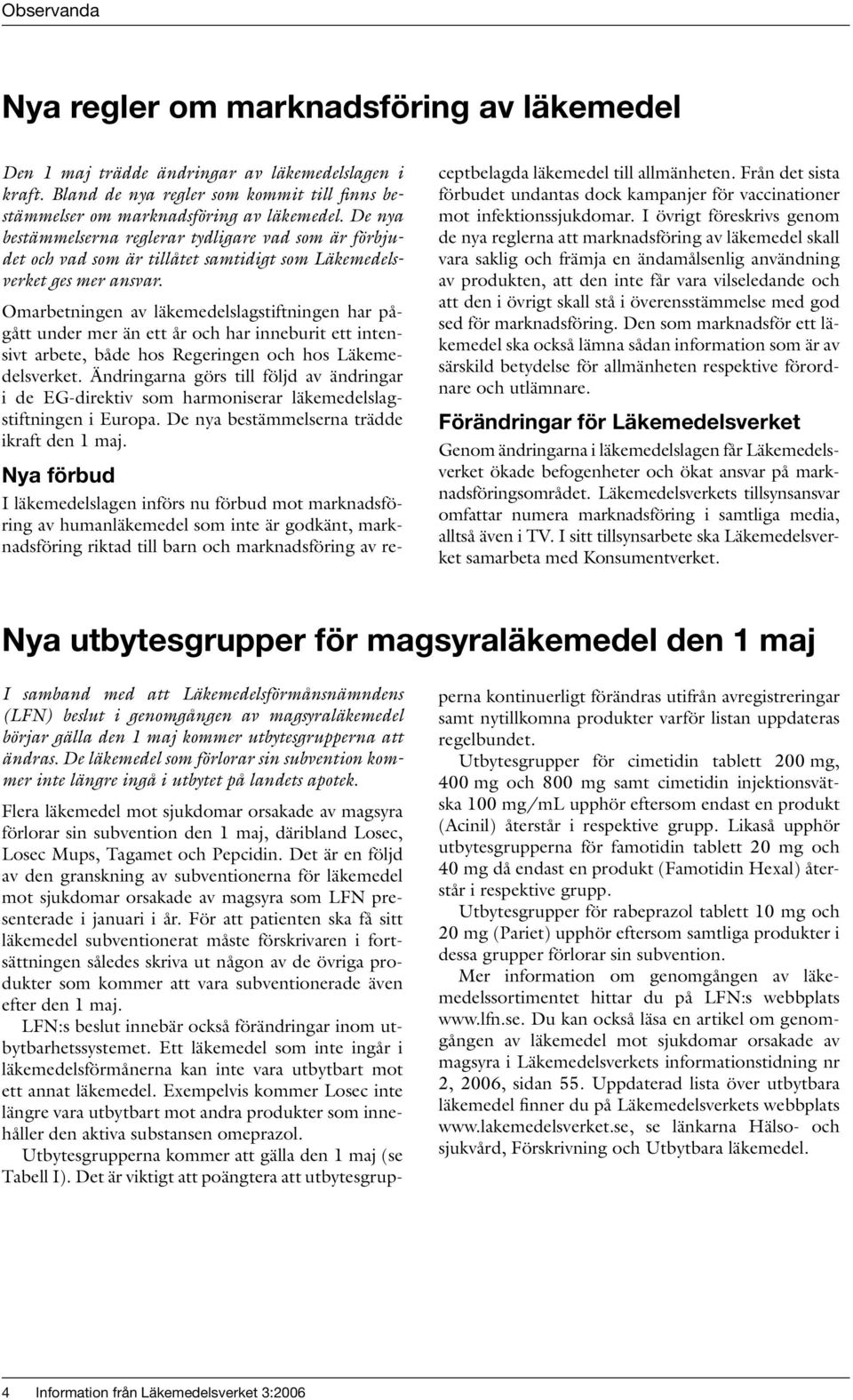 Omarbetningen av läkemedelslagstiftningen har pågått under mer än ett år och har inneburit ett intensivt arbete, både hos Regeringen och hos Läkemedelsverket.
