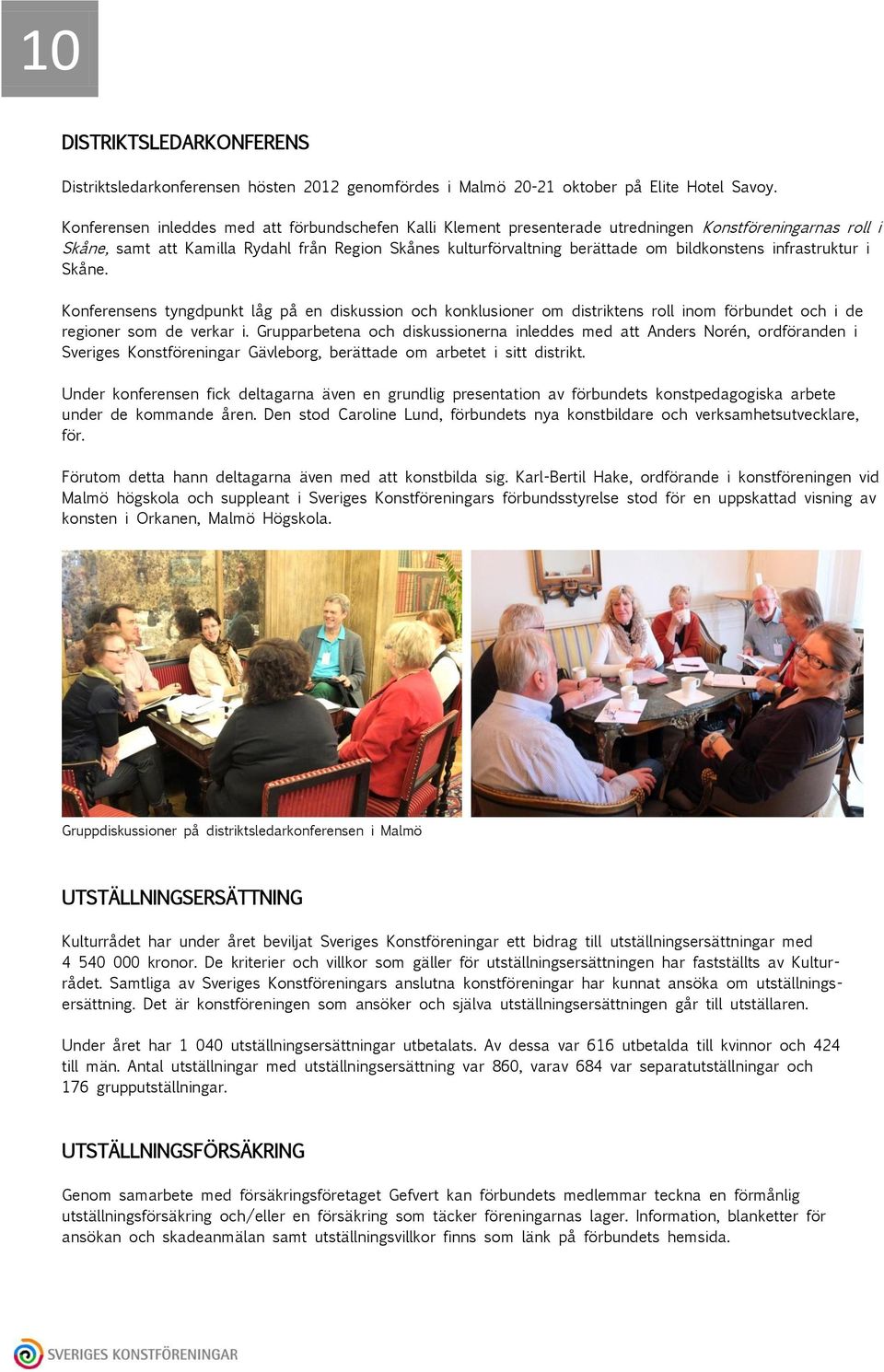 bildkonstens infrastruktur i Skåne. Konferensens tyngdpunkt låg på en diskussion och konklusioner om distriktens roll inom förbundet och i de regioner som de verkar i.