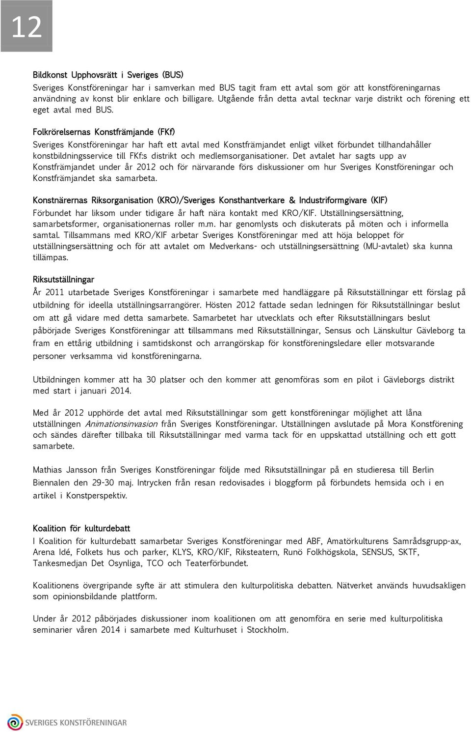 Folkrörelsernas Konstfrämjande (FKf) Sveriges Konstföreningar har haft ett avtal med Konstfrämjandet enligt vilket förbundet tillhandahåller konstbildningsservice till FKf:s distrikt och