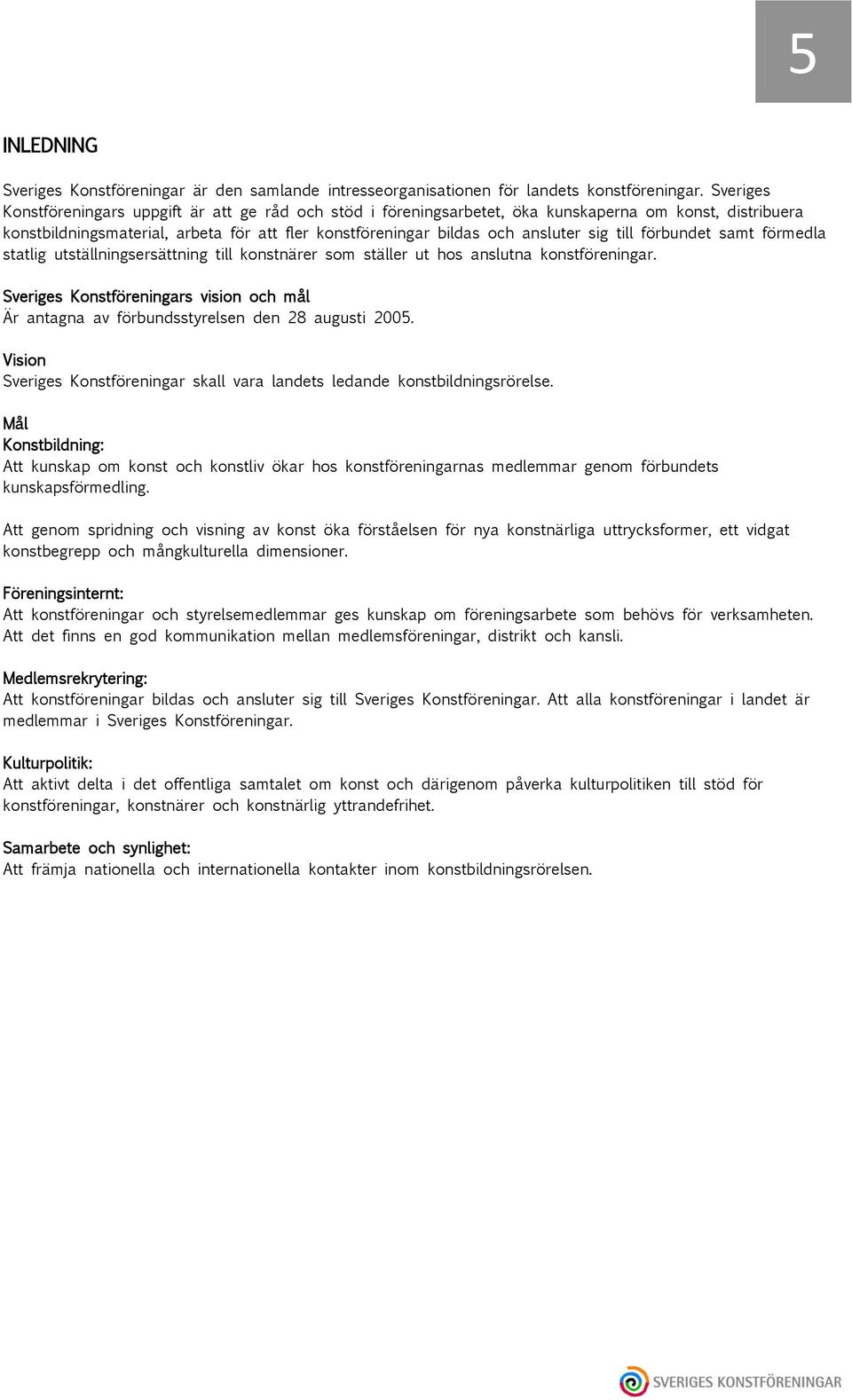 till förbundet samt förmedla statlig utställningsersättning till konstnärer som ställer ut hos anslutna konstföreningar.