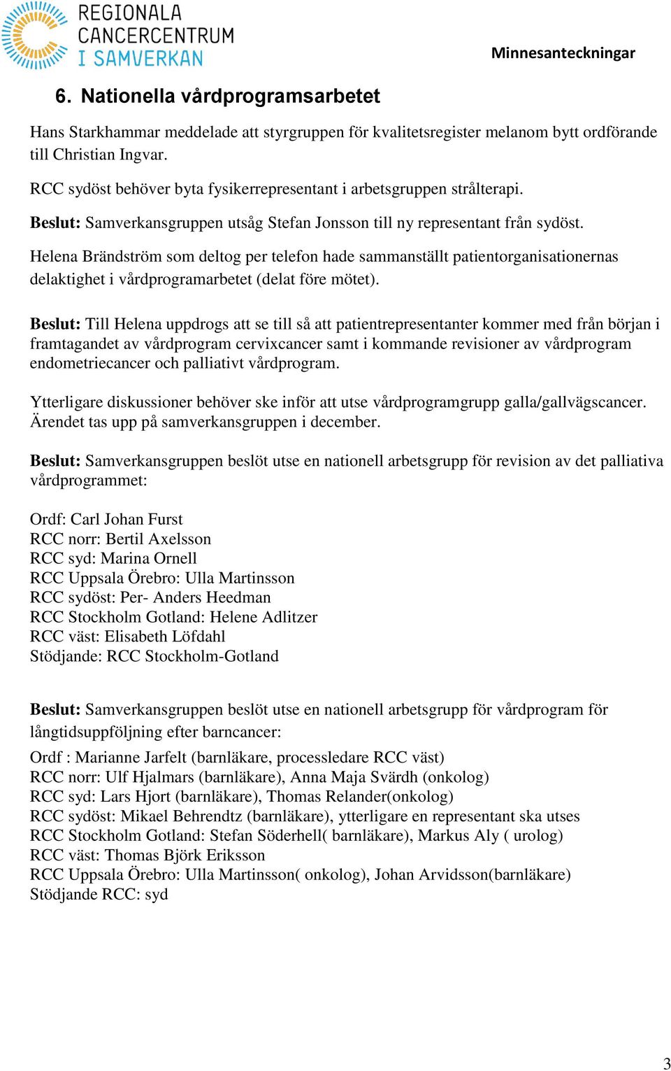 Helena Brändström som deltog per telefon hade sammanställt patientorganisationernas delaktighet i vårdprogramarbetet (delat före mötet).