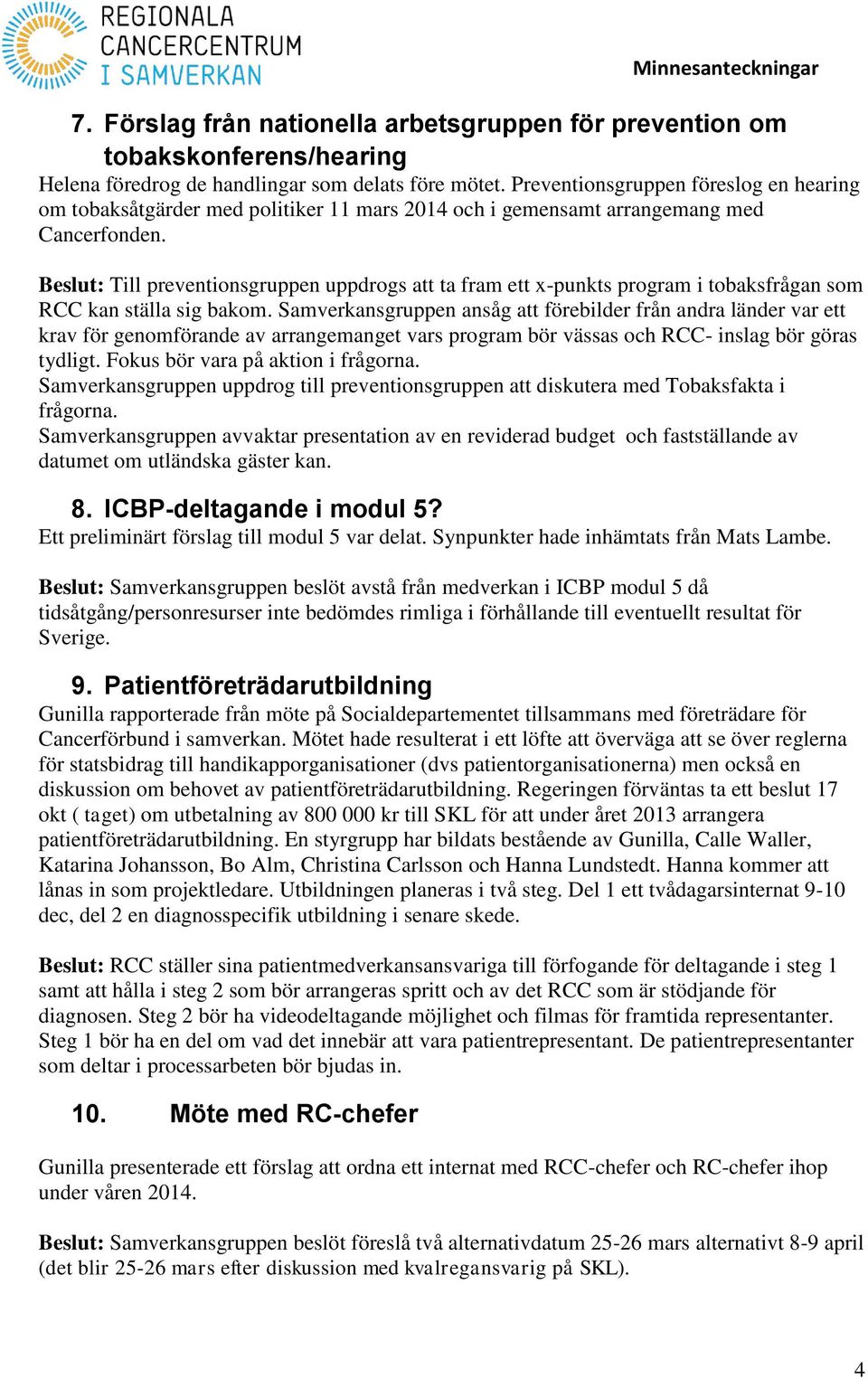 Beslut: Till preventionsgruppen uppdrogs att ta fram ett x-punkts program i tobaksfrågan som RCC kan ställa sig bakom.