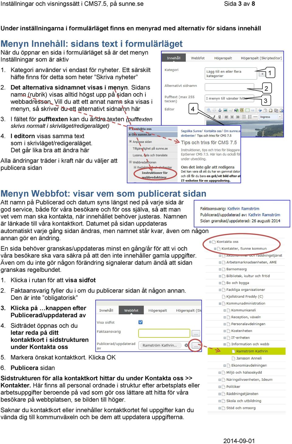 menyn Inställningar som är aktiv 1. Kategori använder vi endast för nyheter. Ett särskilt häfte finns för detta som heter Skriva nyheter 2. Det alternativa sidnamnet visas i menyn.