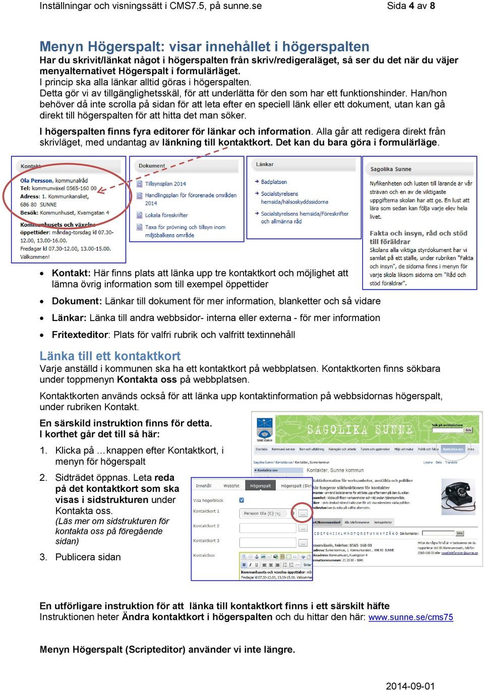 formulärläget. I princip ska alla länkar alltid göras i högerspalten. Detta gör vi av tillgänglighetsskäl, för att underlätta för den som har ett funktionshinder.