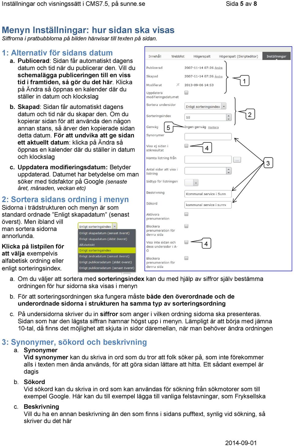 Klicka på Ändra så öppnas en kalender där du ställer in datum och klockslag b. Skapad: Sidan får automatiskt dagens datum och tid när du skapar den.