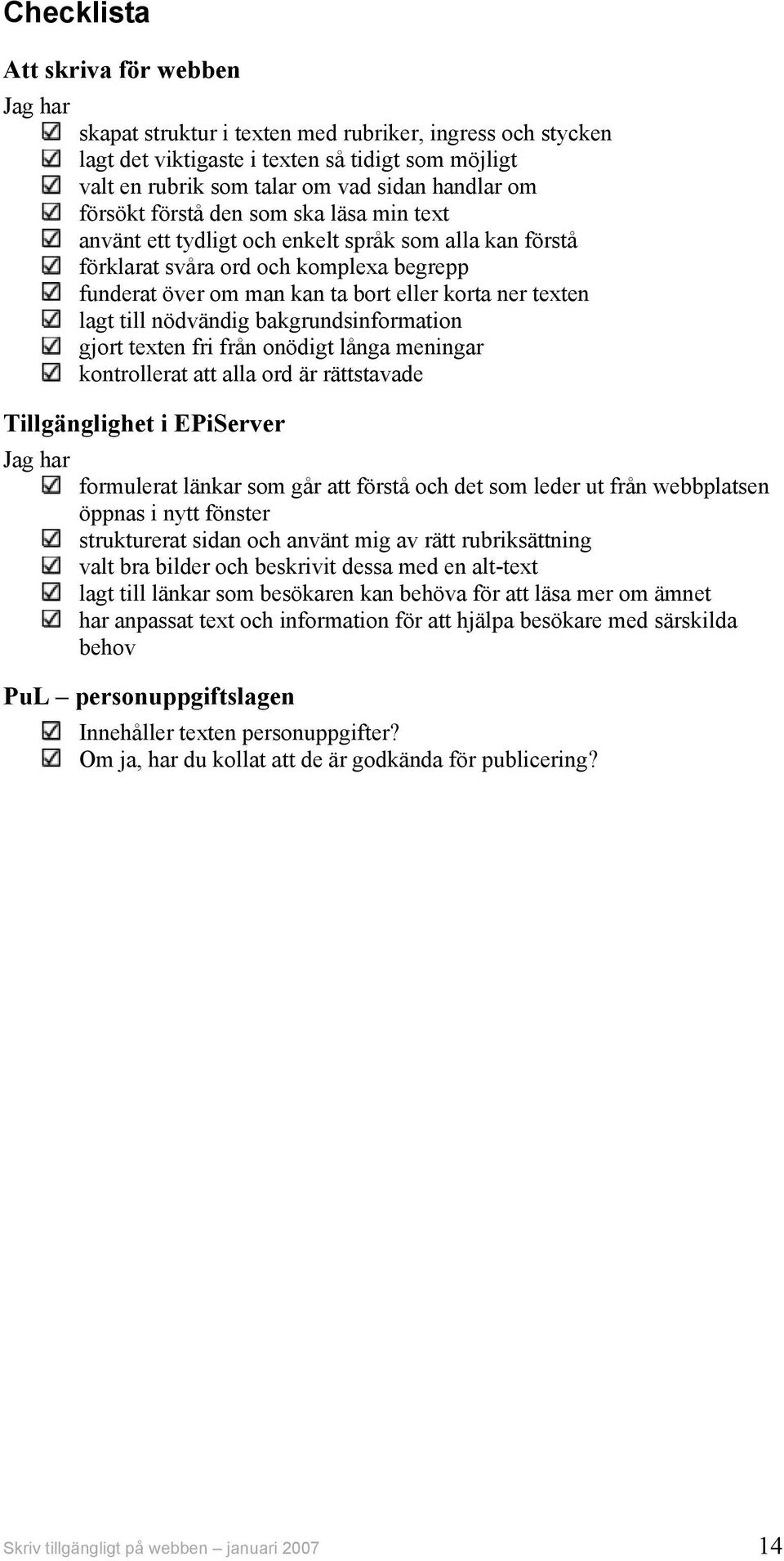 till nödvändig bakgrundsinformation gjort texten fri från onödigt långa meningar kontrollerat att alla ord är rättstavade Tillgänglighet i EPiServer Jag har formulerat länkar som går att förstå och