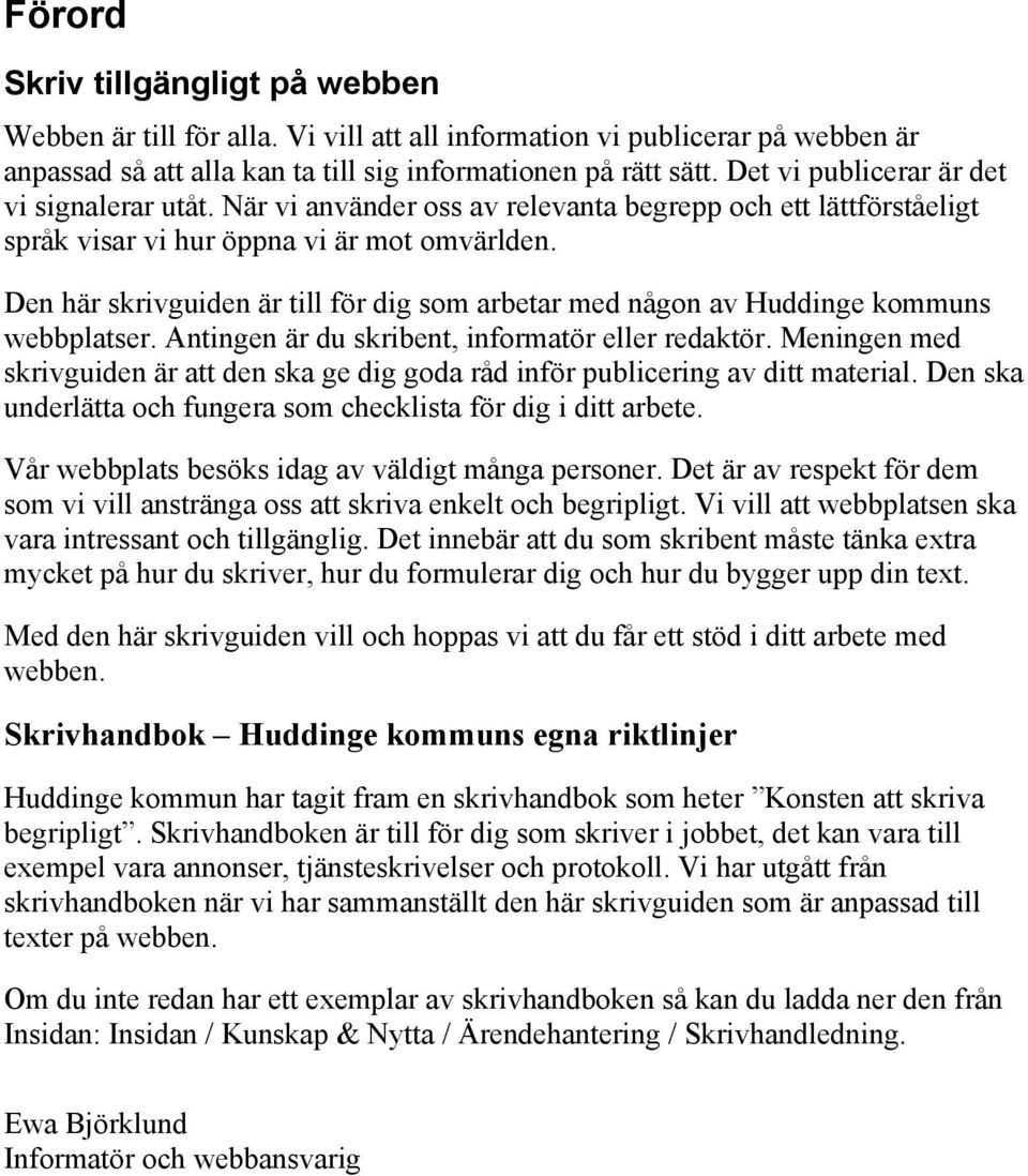 Den här skrivguiden är till för dig som arbetar med någon av Huddinge kommuns webbplatser. Antingen är du skribent, informatör eller redaktör.