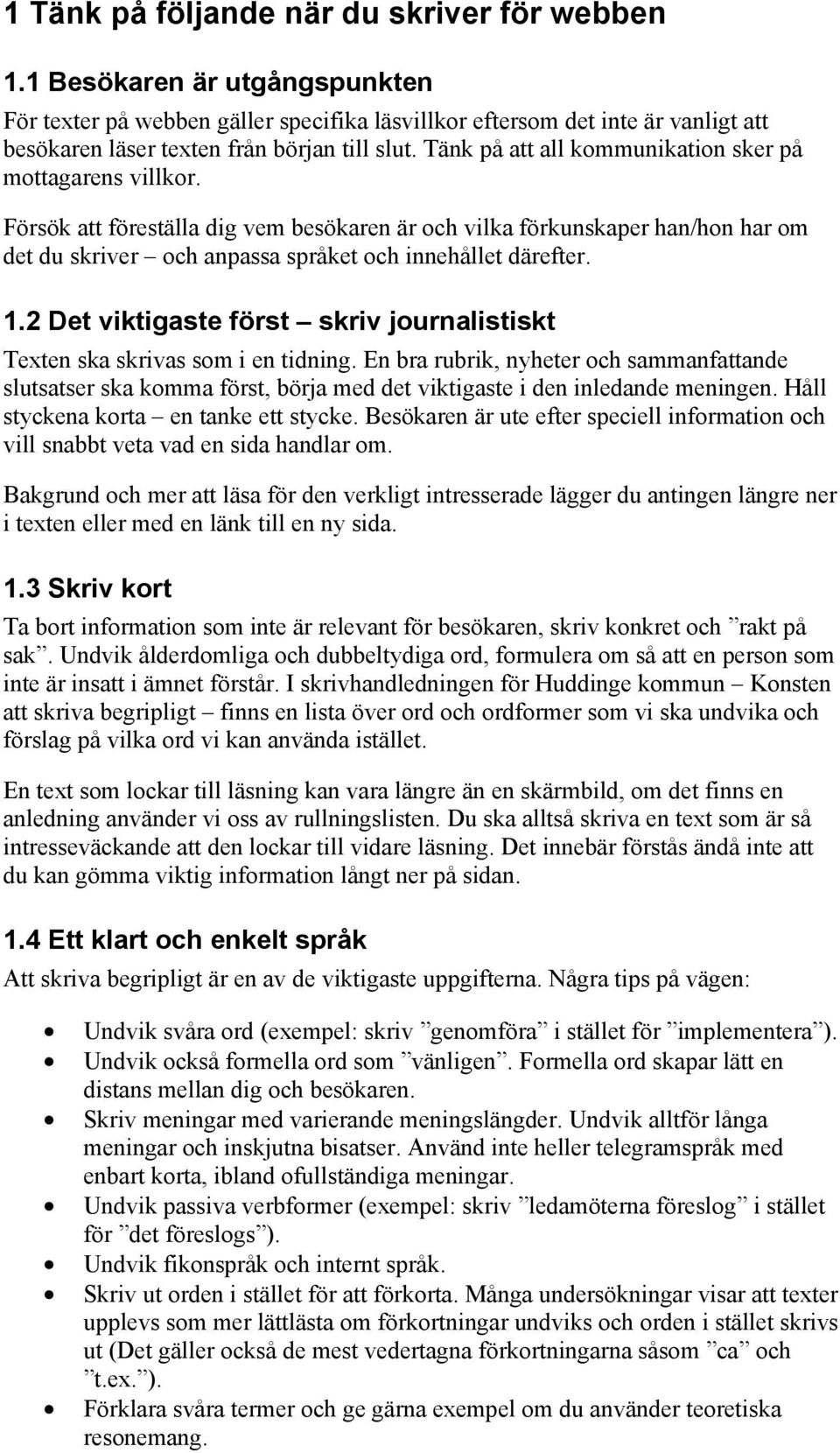 Tänk på att all kommunikation sker på mottagarens villkor. Försök att föreställa dig vem besökaren är och vilka förkunskaper han/hon har om det du skriver och anpassa språket och innehållet därefter.