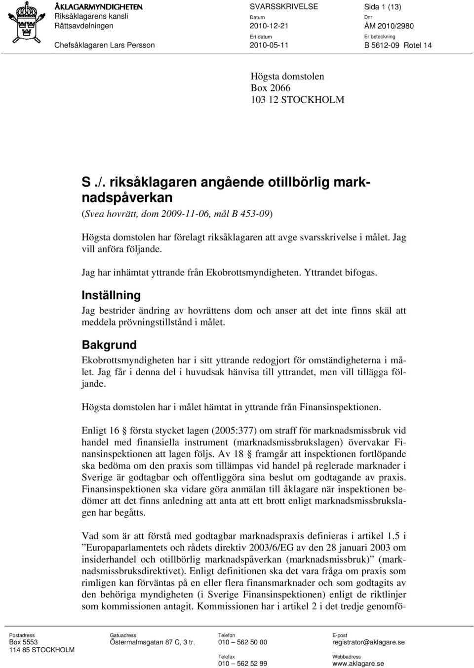 Jag har inhämtat yttrande från Ekobrottsmyndigheten. Yttrandet bifogas. Inställning Jag bestrider ändring av hovrättens dom och anser att det inte finns skäl att meddela prövningstillstånd i målet.