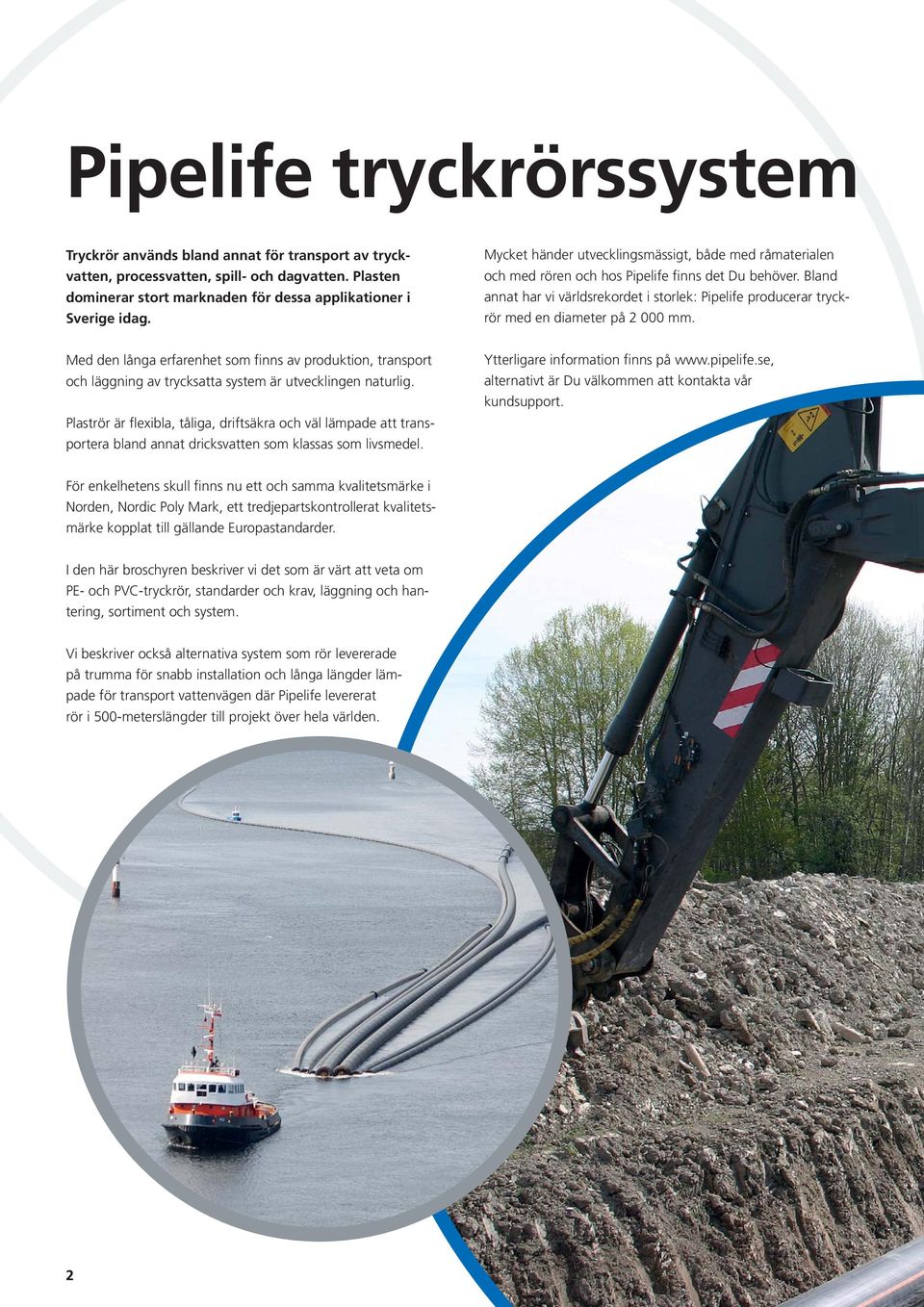 Bland annat har vi världsrekordet i storlek: Pipelife producerar tryckrör med en diameter på 2 000 mm.