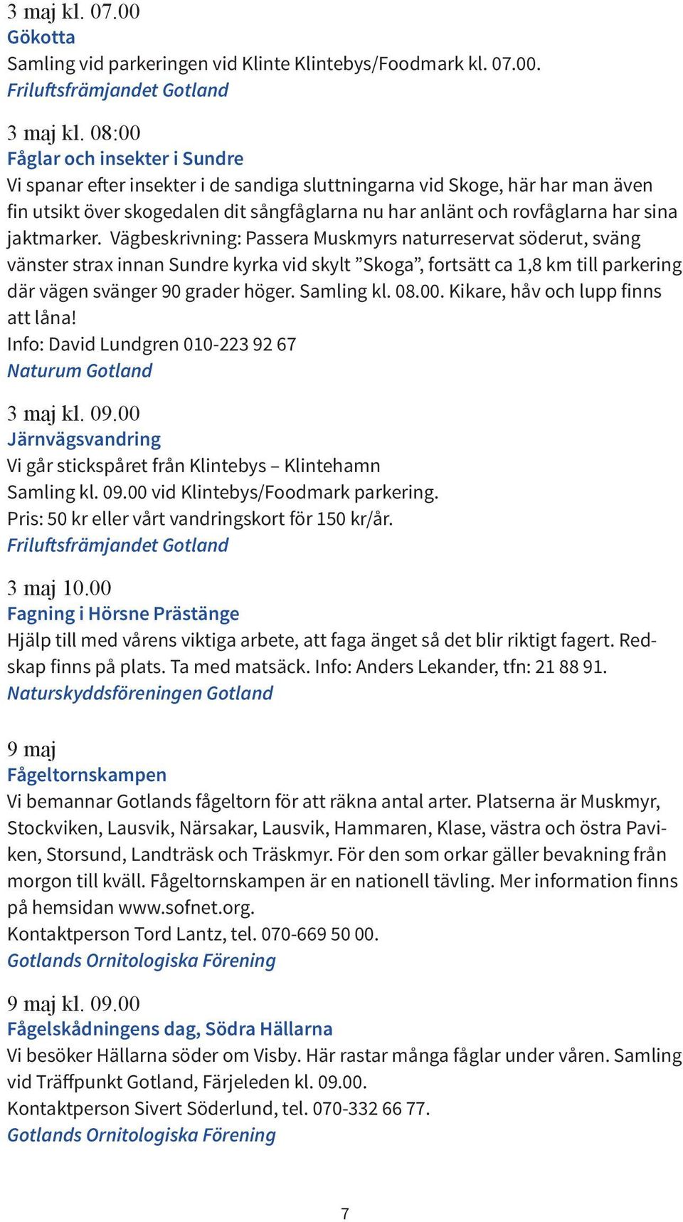 jaktmarker. Vägbeskrivning: Passera Muskmyrs naturreservat söderut, sväng vänster strax innan Sundre kyrka vid skylt Skoga, fortsätt ca 1,8 km till parkering där vägen svänger 90 grader höger.
