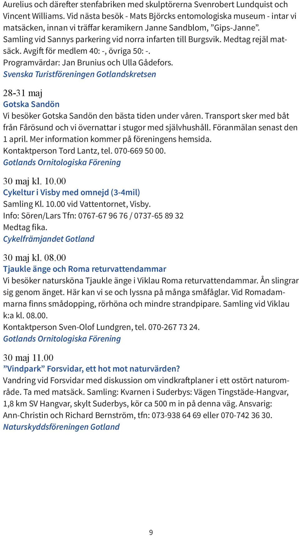 Medtag rejäl matsäck. Avgift för medlem 40: -, övriga 50: -. Programvärdar: Jan Brunius och Ulla Gådefors.