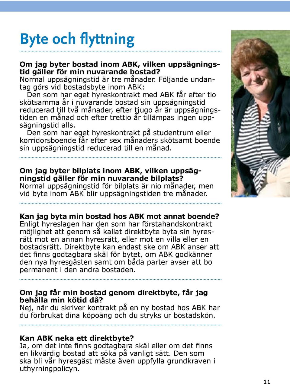 uppsägningstiden en månad och efter trettio år tillämpas ingen uppsägningstid alls.