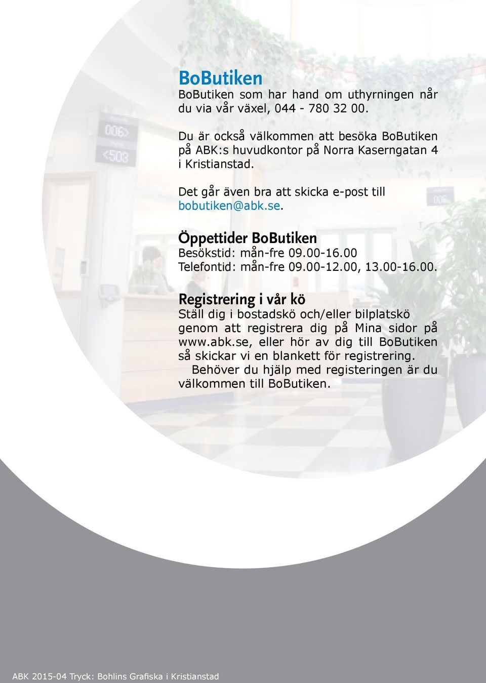 00-16.00 Telefontid: mån-fre 09.00-12.00, 13.00-16.00. Registrering i vår kö Ställ dig i bostadskö och/eller bilplatskö genom att registrera dig på Mina sidor på www.