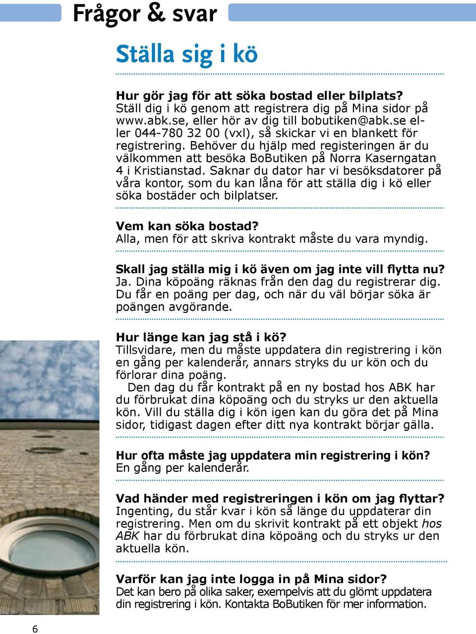 Saknar du dator har vi besöksdatorer på våra kontor, som du kan låna för att ställa dig i kö eller söka bostäder och bilplatser. Vem kan söka bostad?