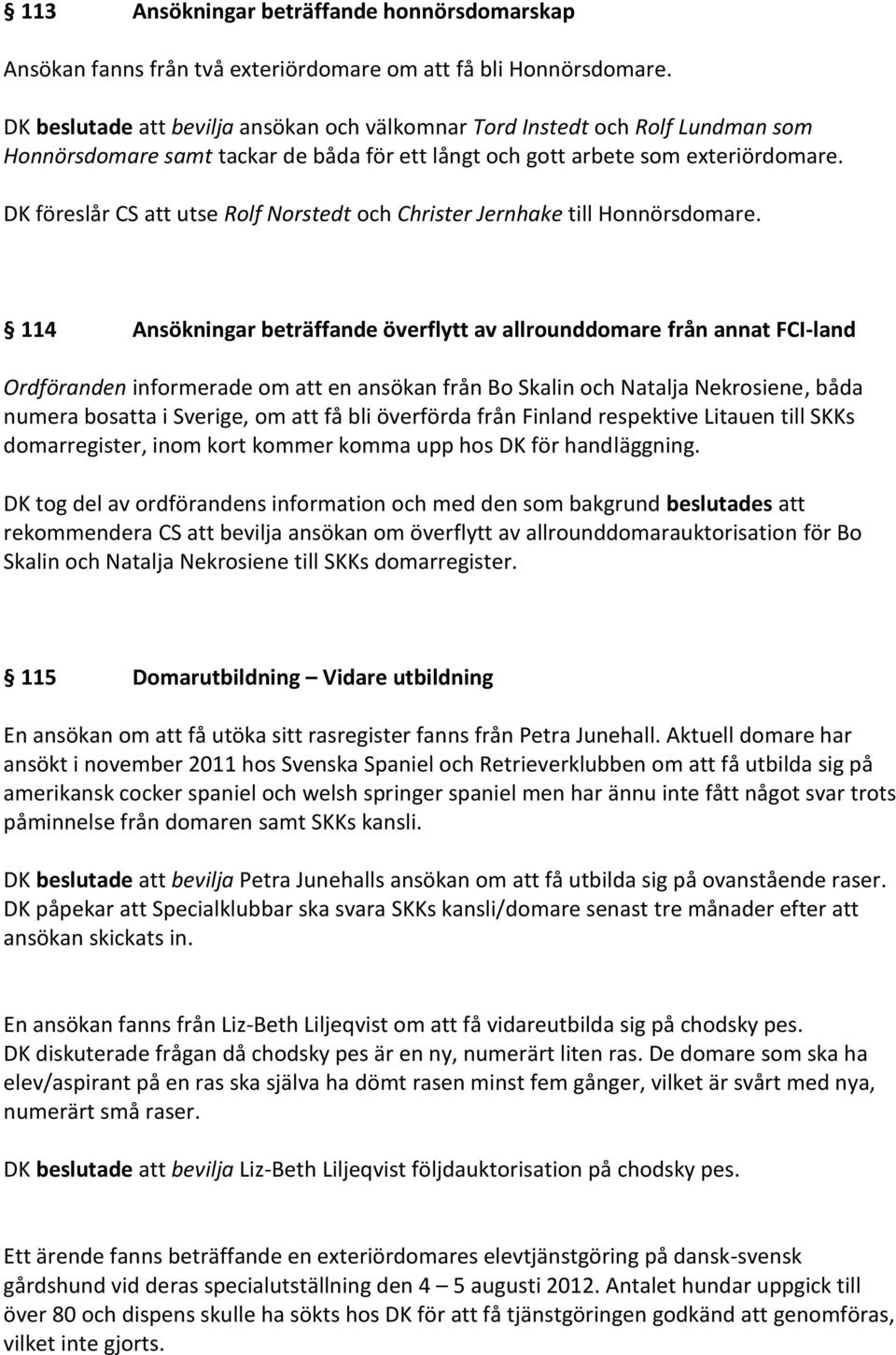 DK föreslår CS att utse Rolf Norstedt och Christer Jernhake till Honnörsdomare.