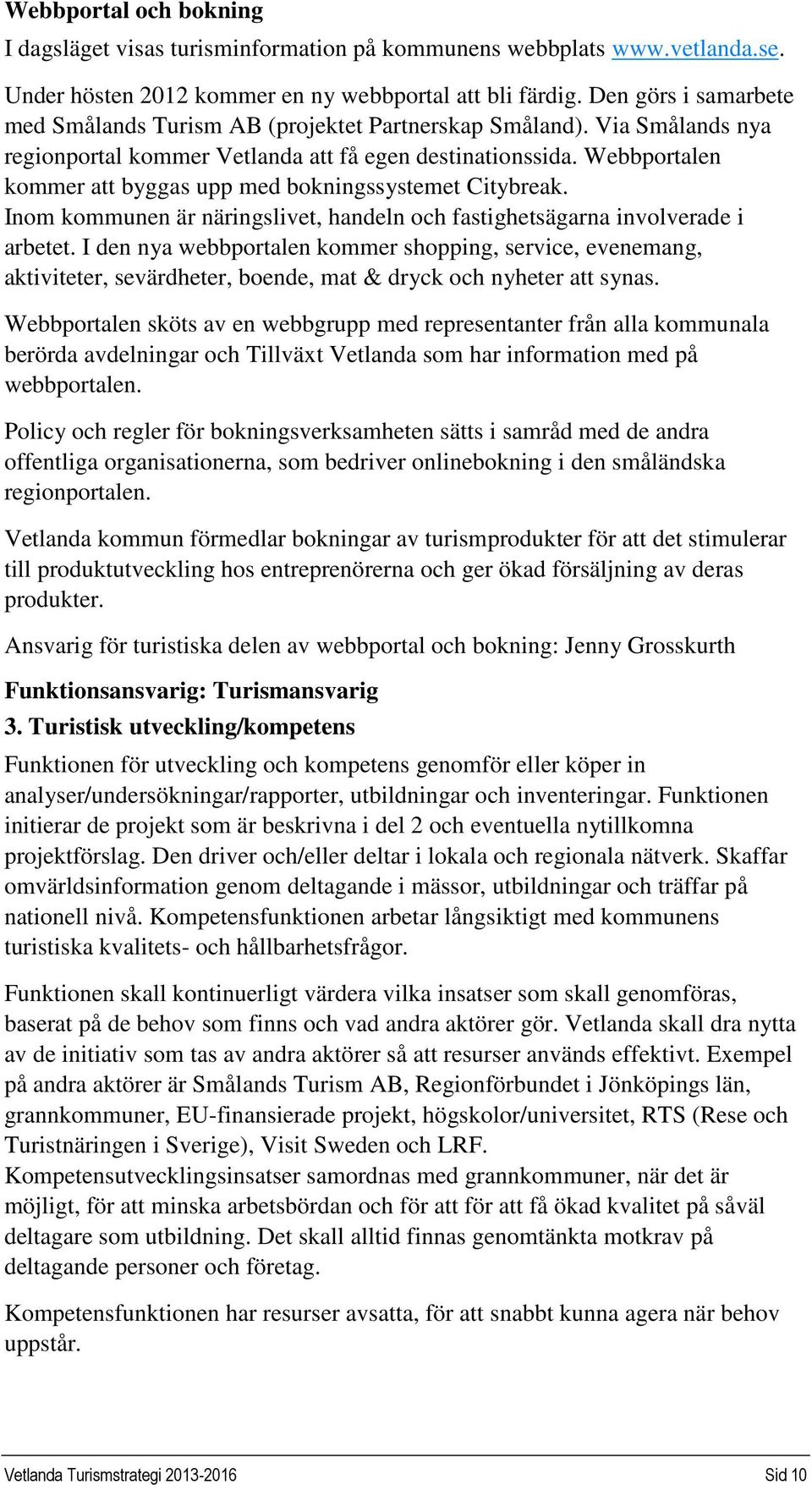 Webbportalen kommer att byggas upp med bokningssystemet Citybreak. Inom kommunen är näringslivet, handeln och fastighetsägarna involverade i arbetet.