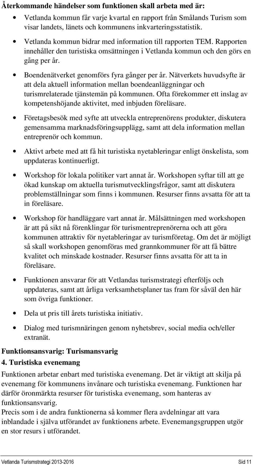 Nätverkets huvudsyfte är att dela aktuell information mellan boendeanläggningar och turismrelaterade tjänstemän på kommunen.