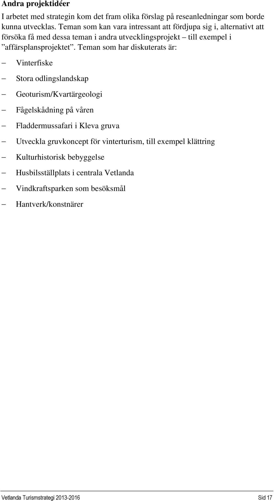 Teman som har diskuterats är: Vinterfiske Stora odlingslandskap Geoturism/Kvartärgeologi Fågelskådning på våren Fladdermussafari i Kleva gruva Utveckla