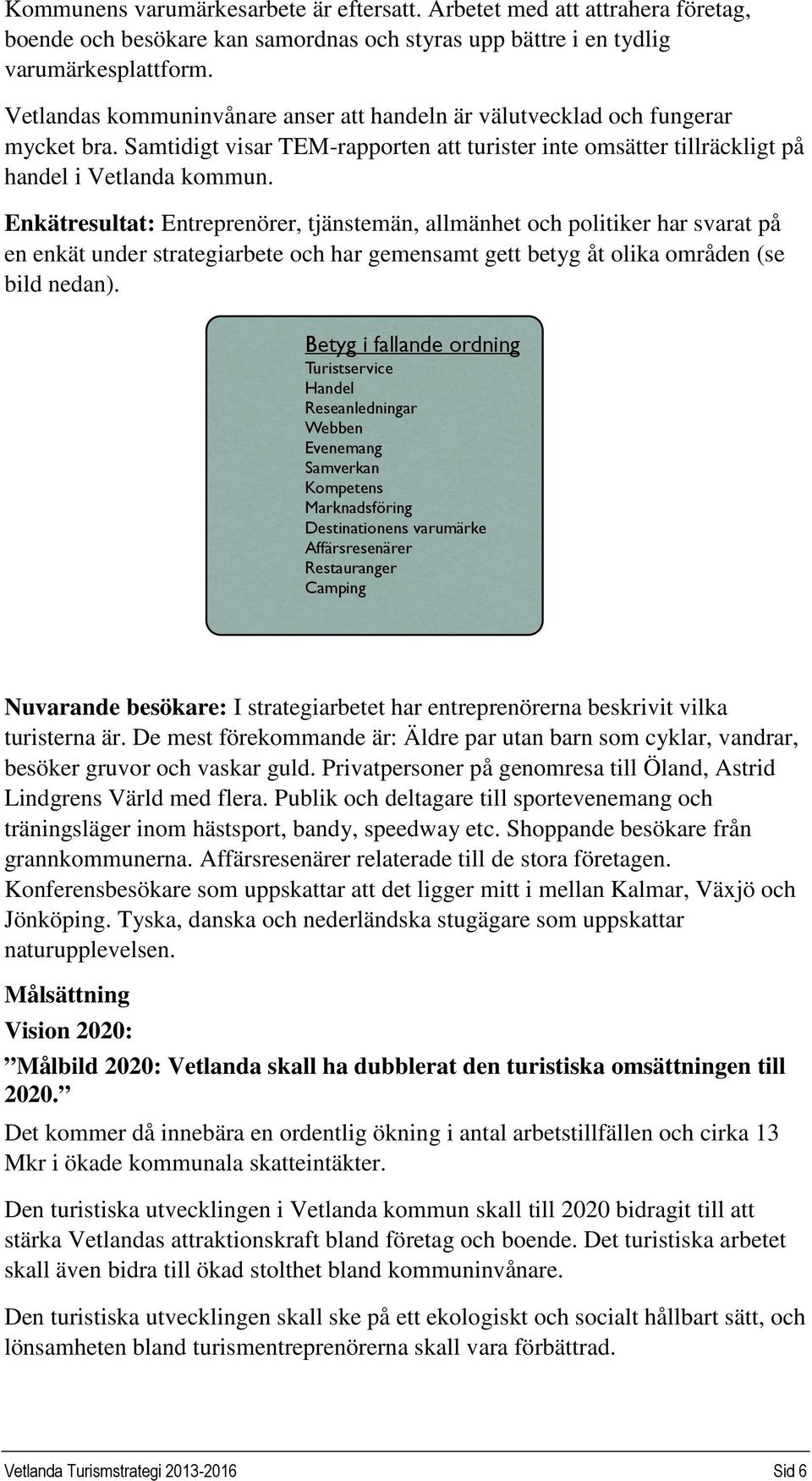 Enkätresultat: Entreprenörer, tjänstemän, allmänhet och politiker har svarat på en enkät under strategiarbete och har gemensamt gett betyg åt olika områden (se bild nedan).