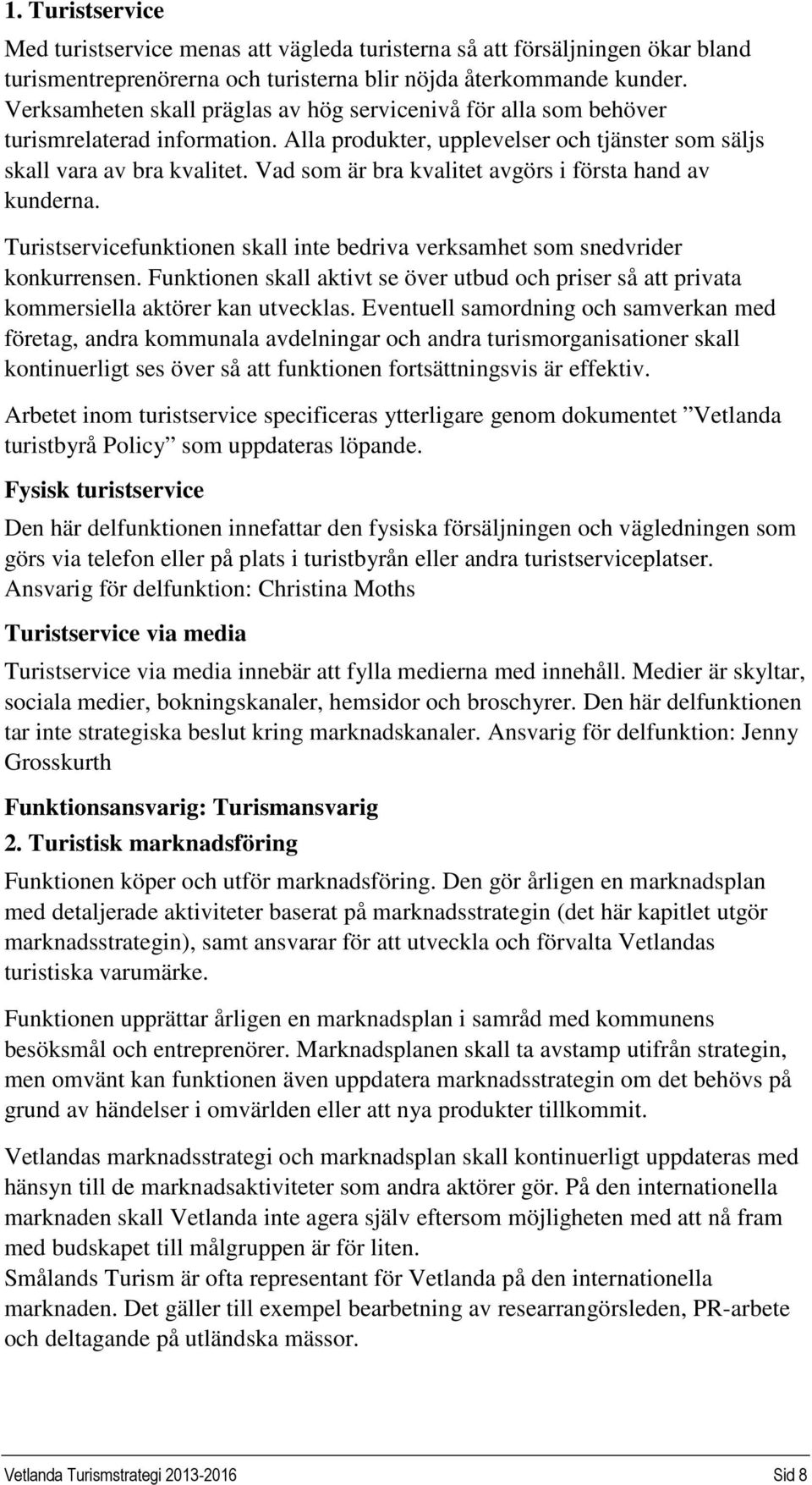 Vad som är bra kvalitet avgörs i första hand av kunderna. Turistservicefunktionen skall inte bedriva verksamhet som snedvrider konkurrensen.