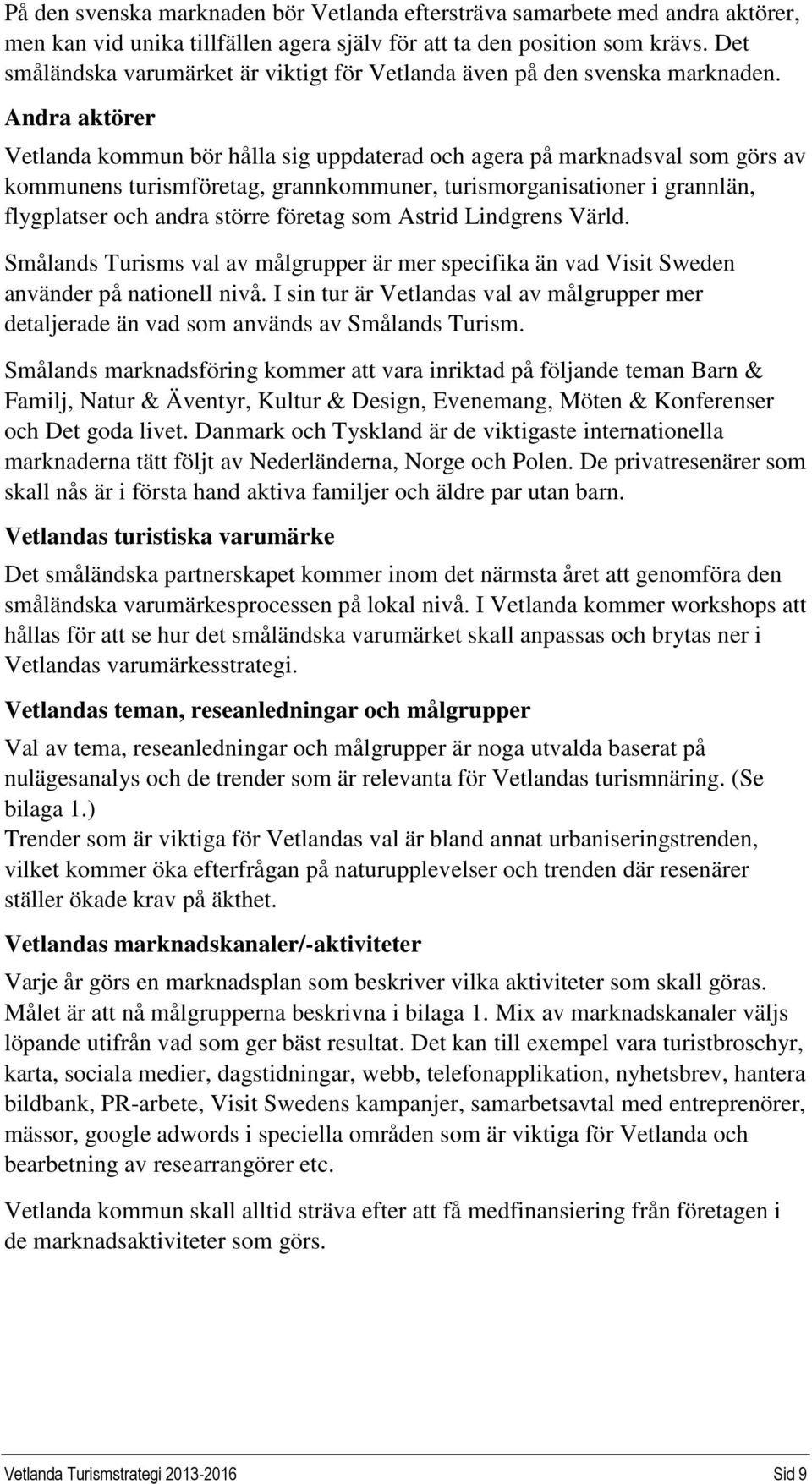 Andra aktörer Vetlanda kommun bör hålla sig uppdaterad och agera på marknadsval som görs av kommunens turismföretag, grannkommuner, turismorganisationer i grannlän, flygplatser och andra större