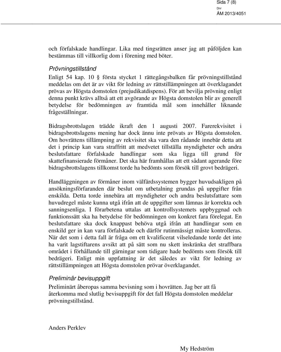 För att bevilja prövning enligt denna punkt krävs alltså att ett avgörande av Högsta domstolen blir av generell betydelse för bedömningen av framtida mål som innehåller liknande frågeställningar.