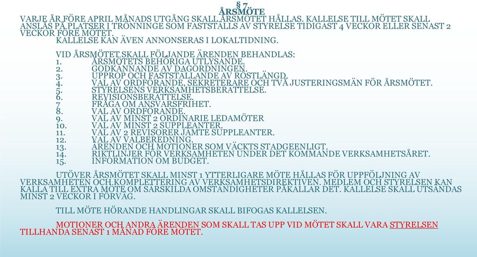 VID ÅRSMÖTET SKALL FÖLJANDE ÄRENDEN BEHANDLAS: 1. ÅRSMÖTETS BEHÖRIGA UTLYSANDE. 2. GODKÄNNANDE AV DAGORDNINGEN. 3. UPPROP OCH FASTSTÄLLANDE AV RÖSTLÄNGD. 4.