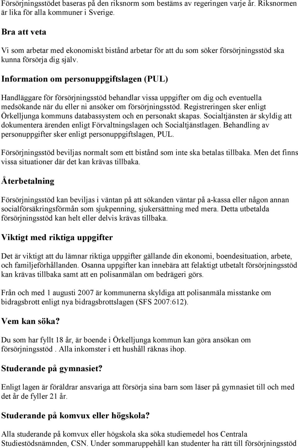 Information om personuppgiftslagen (PUL) Handläggare för försörjningsstöd behandlar vissa uppgifter om dig och eventuella medsökande när du eller ni ansöker om försörjningsstöd.