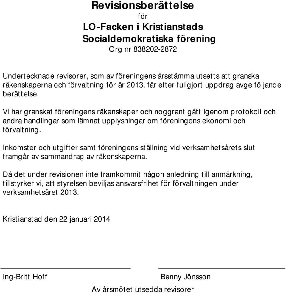 Vi har granskat föreningens räkenskaper och noggrant gått igenom protokoll och andra handlingar som lämnat upplysningar om föreningens ekonomi och förvaltning.