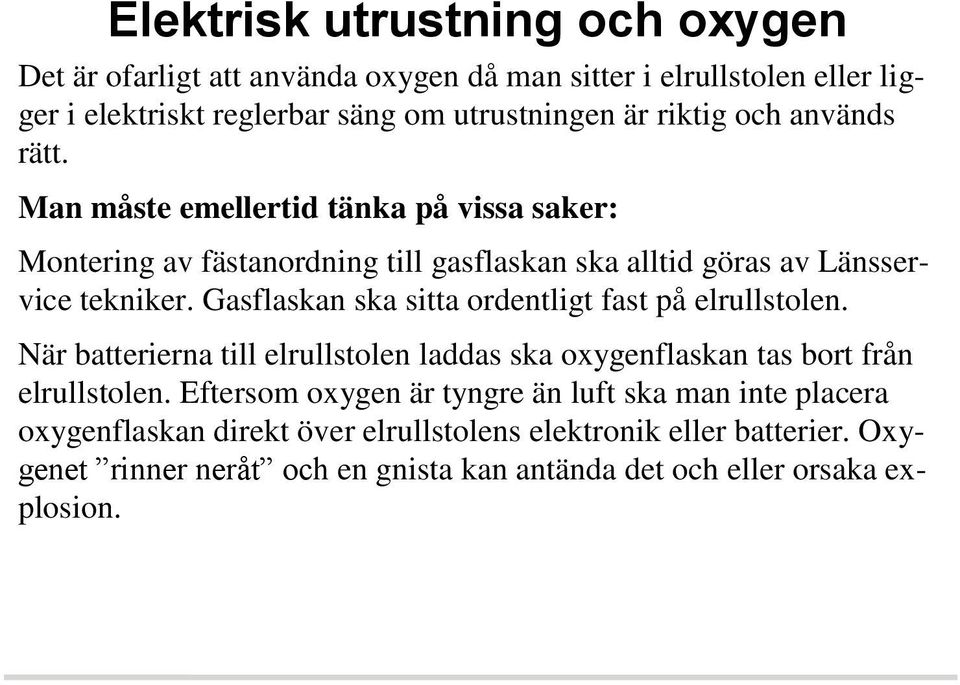 Gasflaskan ska sitta ordentligt fast på elrullstolen. När batterierna till elrullstolen laddas ska oxygenflaskan tas bort från elrullstolen.