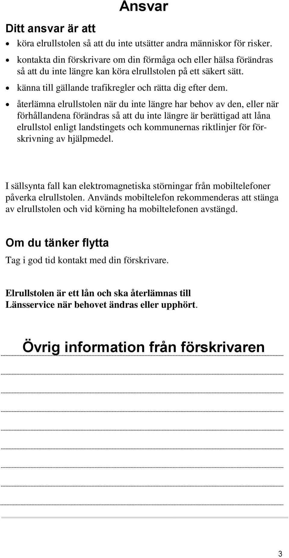 återlämna elrullstolen när du inte längre har behov av den, eller när förhållandena förändras så att du inte längre är berättigad att låna elrullstol enligt landstingets och kommunernas riktlinjer