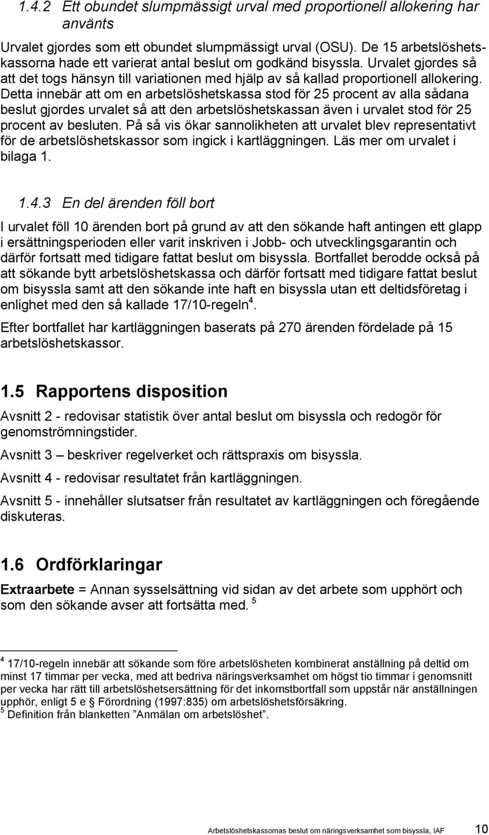 Detta innebär att om en arbetslöshetskassa stod för 25 procent av alla sådana beslut gjordes urvalet så att den arbetslöshetskassan även i urvalet stod för 25 procent av besluten.