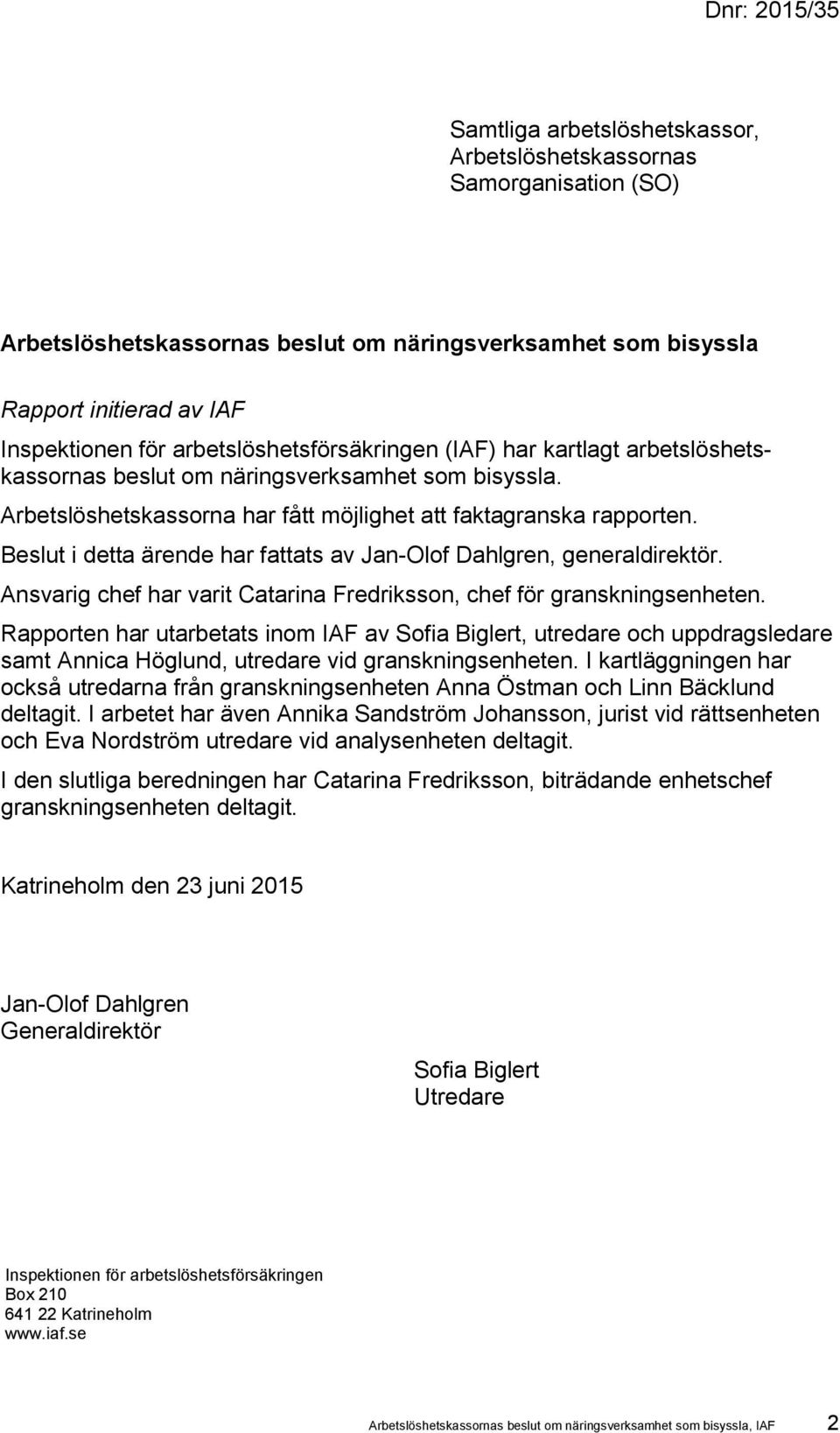 Beslut i detta ärende har fattats av Jan-Olof Dahlgren, generaldirektör. Ansvarig chef har varit Catarina Fredriksson, chef för granskningsenheten.