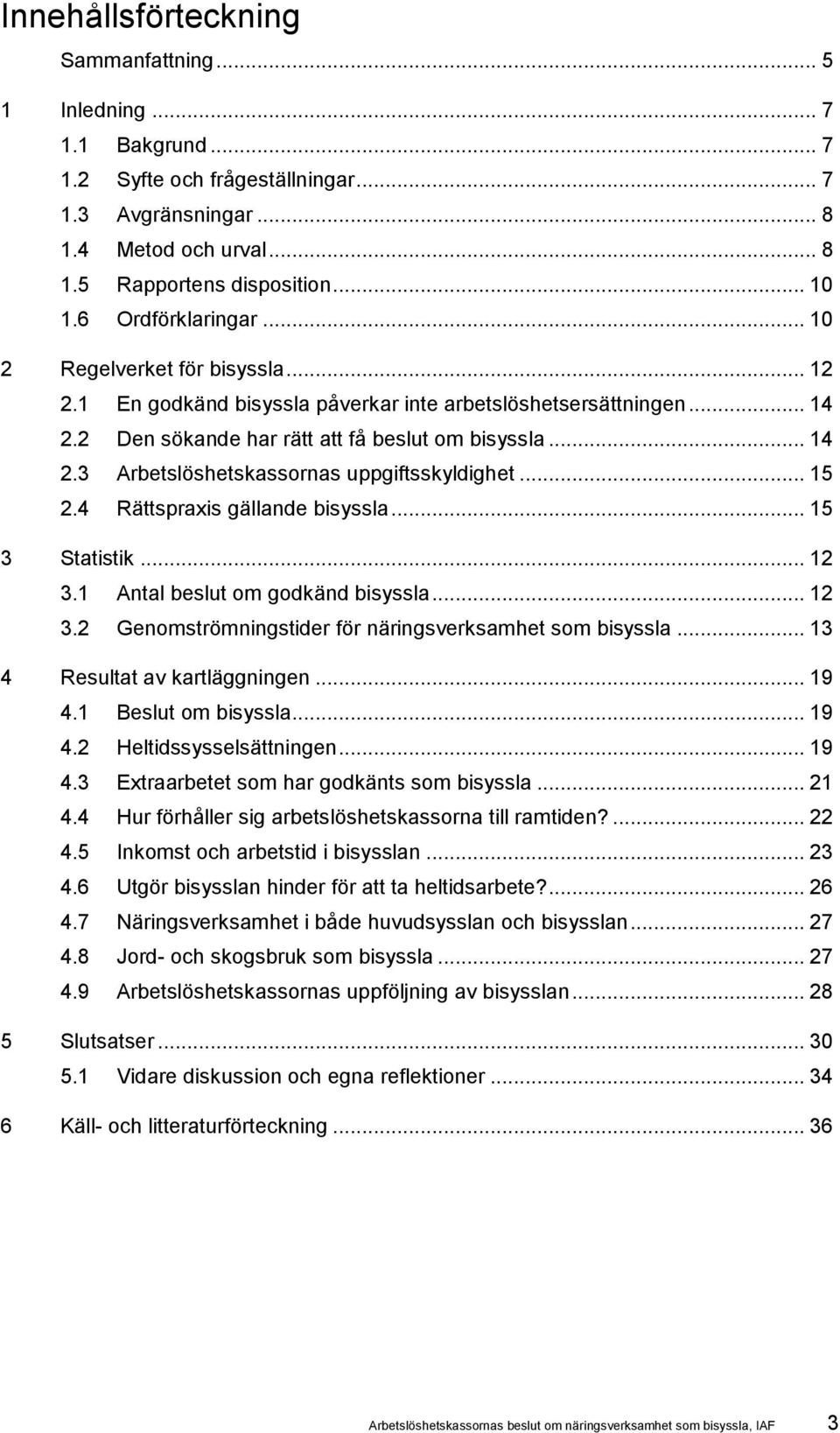 .. 15 2.4 Rättspraxis gällande bisyssla... 15 3 Statistik... 12 3.1 Antal beslut om godkänd bisyssla... 12 3.2 Genomströmningstider för näringsverksamhet som bisyssla... 13 4 Resultat av kartläggningen.