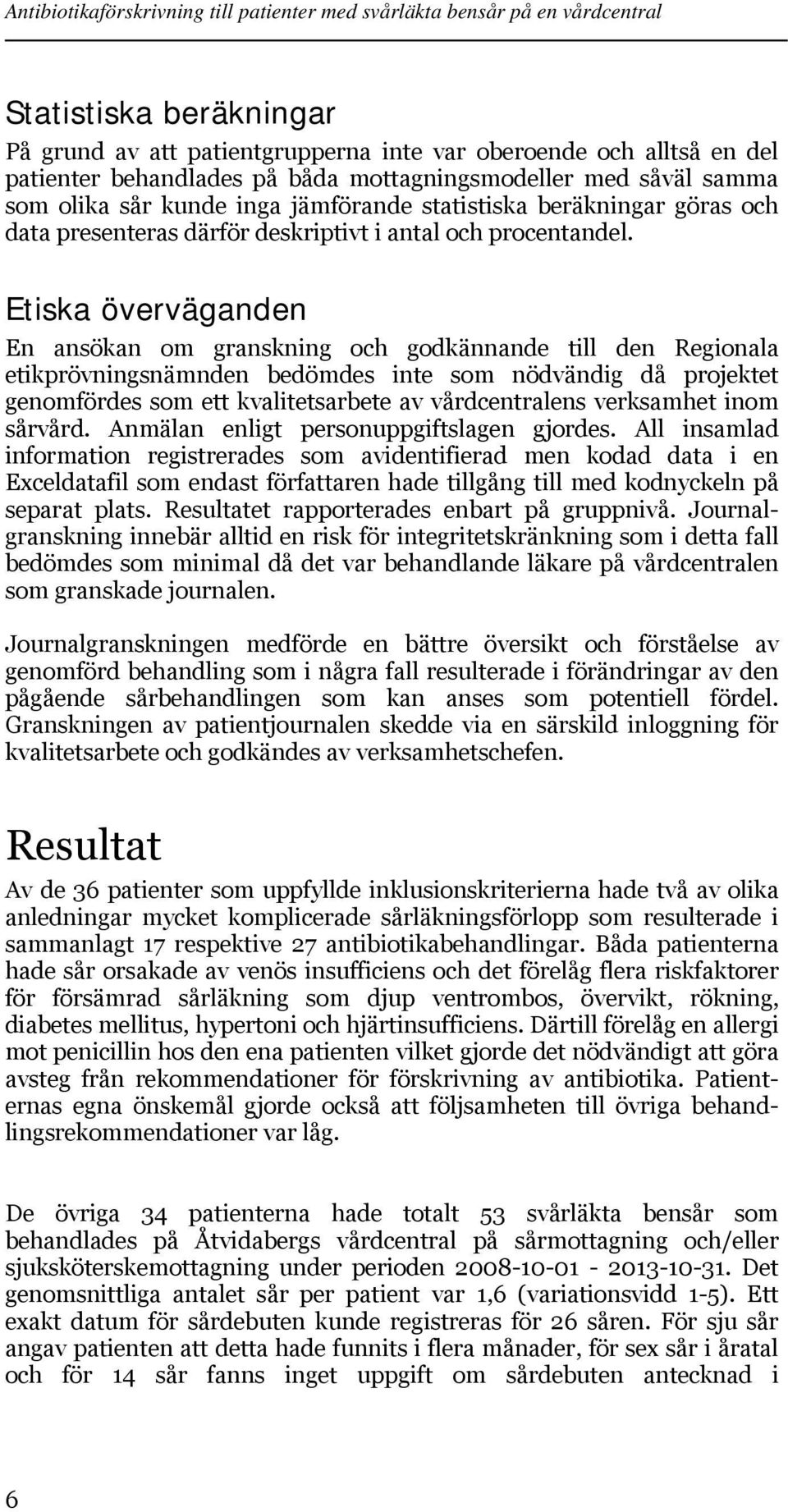 Etiska överväganden En ansökan om granskning och godkännande till den Regionala etikprövningsnämnden bedömdes inte som nödvändig då projektet genomfördes som ett kvalitetsarbete av vårdcentralens