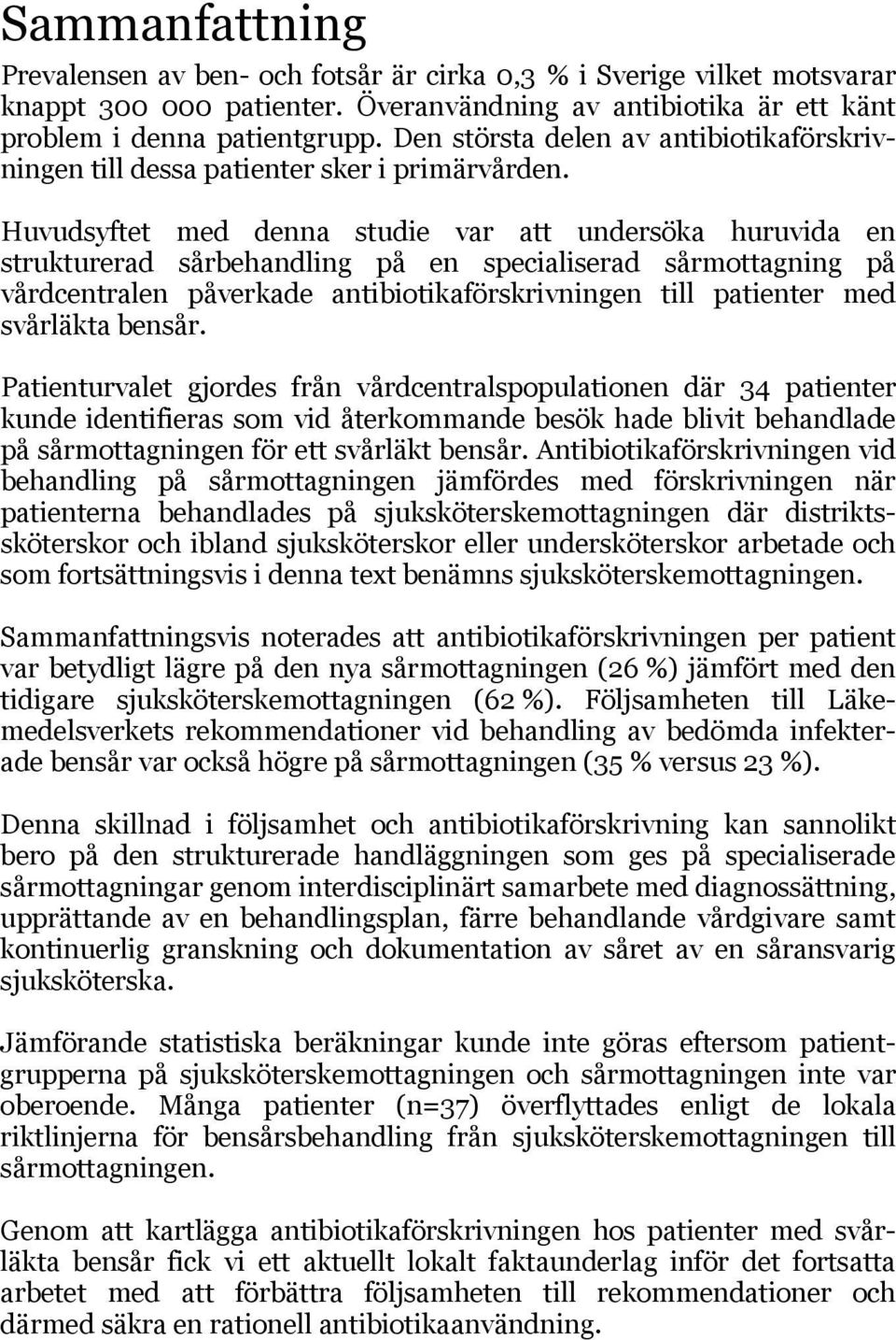 Huvudsyftet med denna studie var att undersöka huruvida en strukturerad sårbehandling på en specialiserad sårmottagning på vårdcentralen påverkade antibiotikaförskrivningen till patienter med