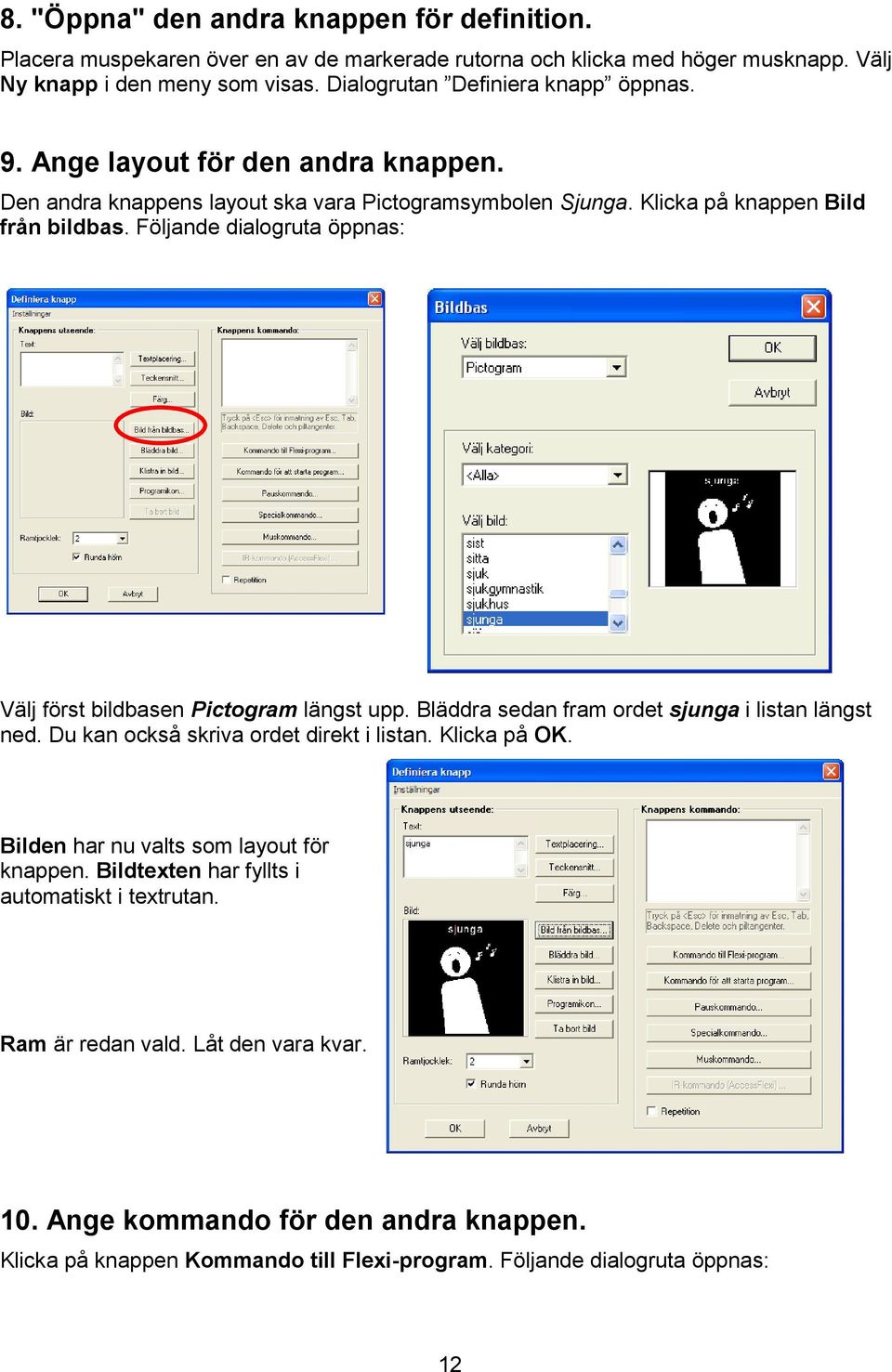 Följande dialogruta öppnas: Välj först bildbasen Pictogram längst upp. Bläddra sedan fram ordet sjunga i listan längst ned. Du kan också skriva ordet direkt i listan. Klicka på OK.