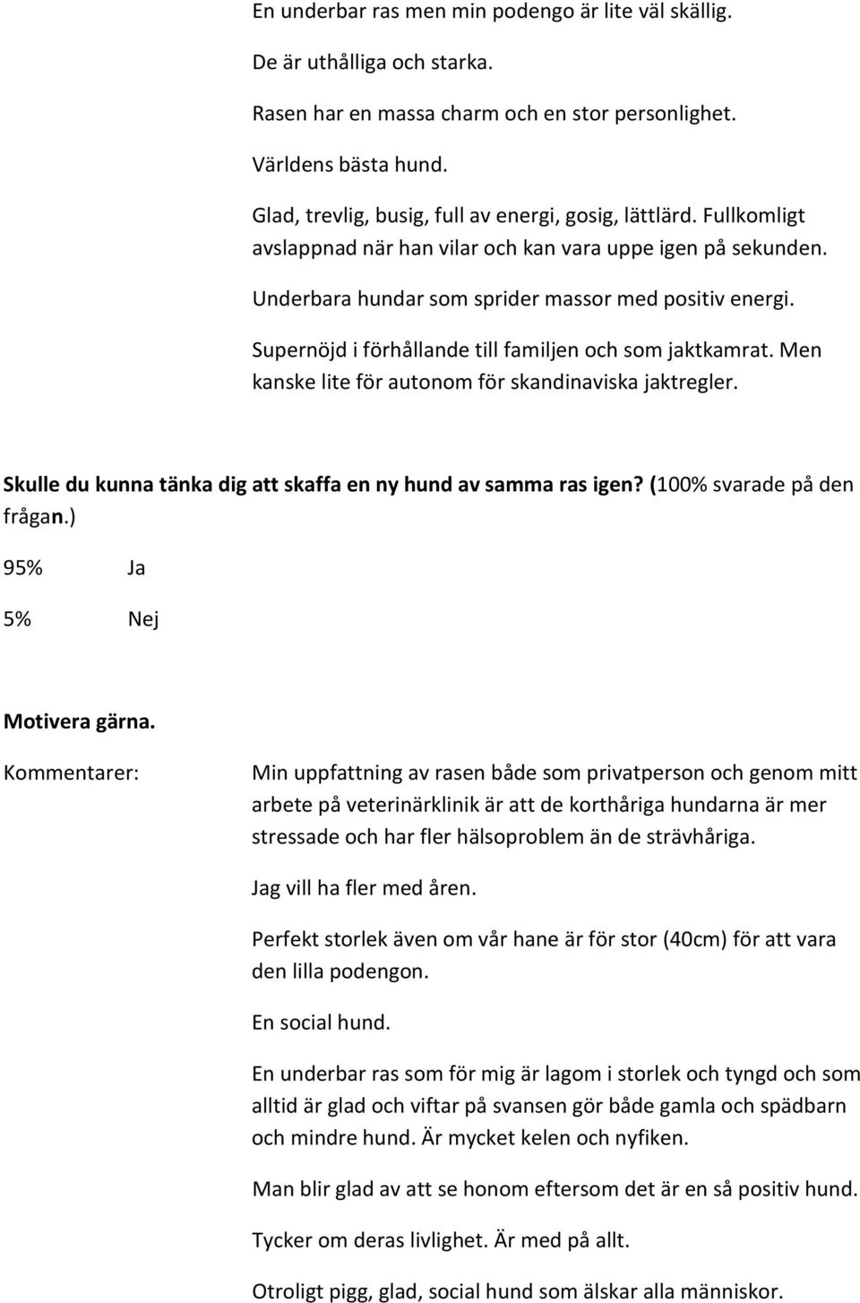 Supernöjd i förhållande till familjen och som jaktkamrat. Men kanske lite för autonom för skandinaviska jaktregler. Skulle du kunna tänka dig att skaffa en ny hund av samma ras igen?