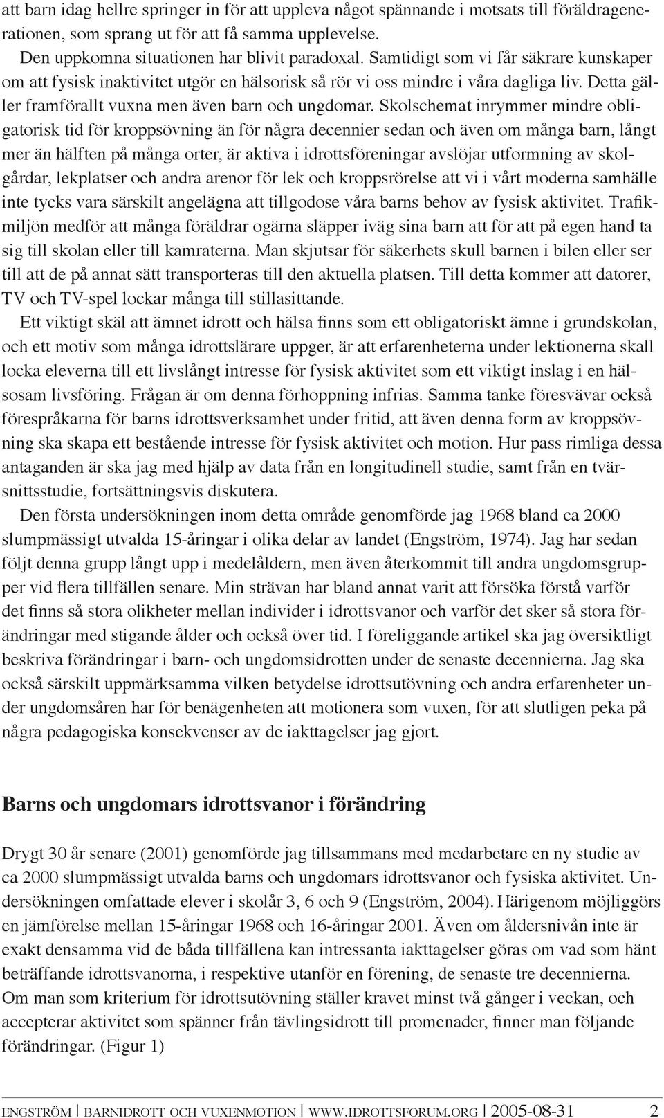 Skolschemat inrymmer mindre obligatorisk tid för kroppsövning än för några decennier sedan och även om många barn, långt mer än hälften på många orter, är aktiva i idrottsföreningar avslöjar