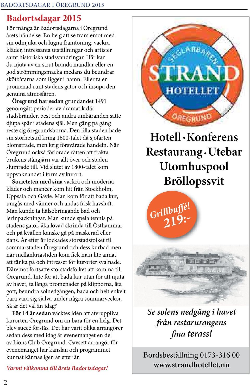 Här kan du njuta av en strut brända mandlar eller en god strömmingsmacka medans du beundrar skötbåtarna som ligger i hamn. Eller ta en promenad runt stadens gator och insupa den genuina atmosfären.