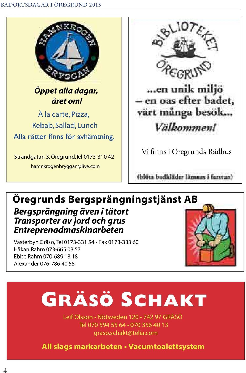 Entreprenadmaskinarbeten Västerbyn Gräsö, Tel 0173-331 54 Fax 0173-333 60 Håkan Rahm 073-665 03 57 Ebbe Rahm 070-689 18 18 Alexander